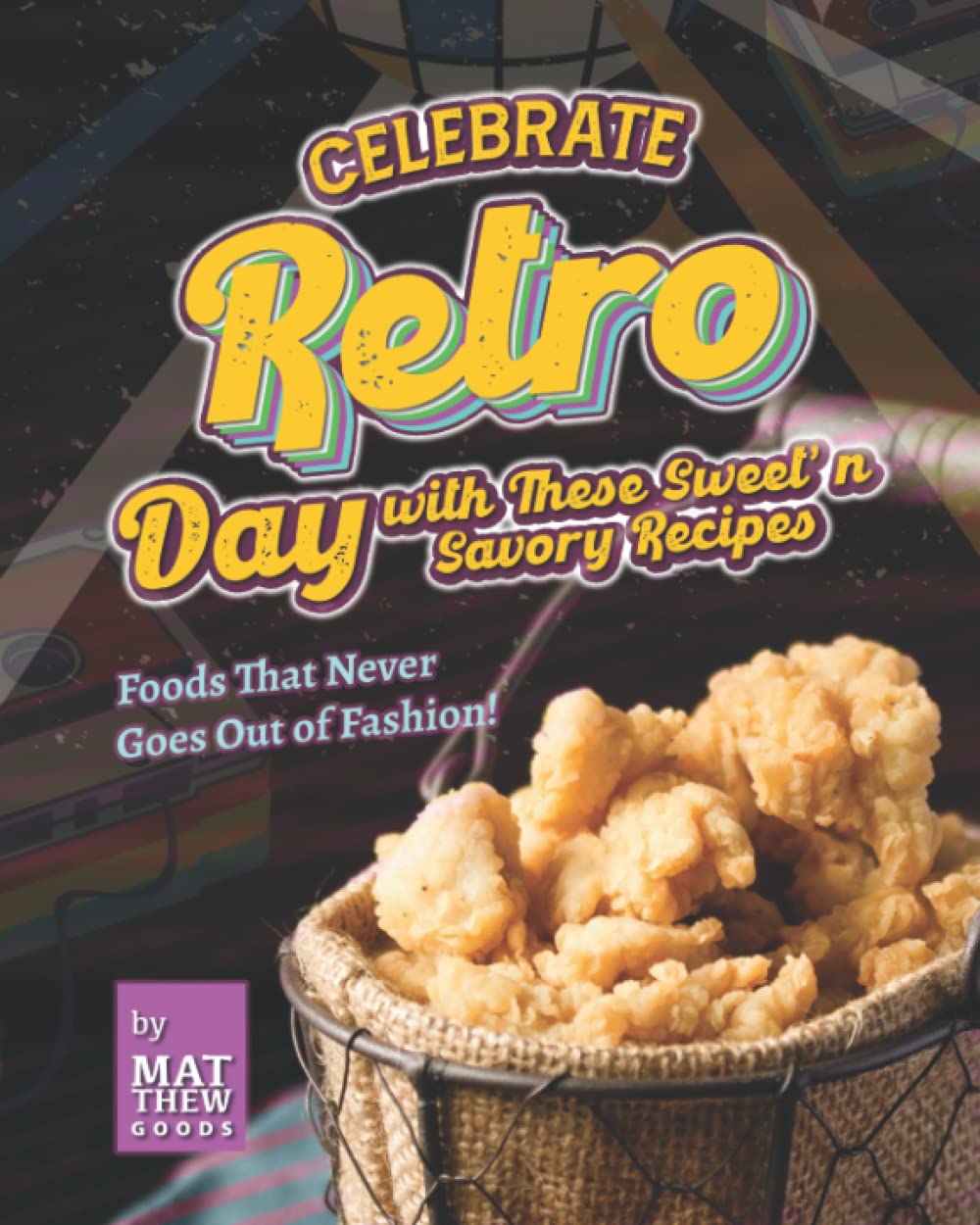 Celebrate Retro Day with These Sweet' n Savory Recipes: Foods That Never Goes Out of Fashion!