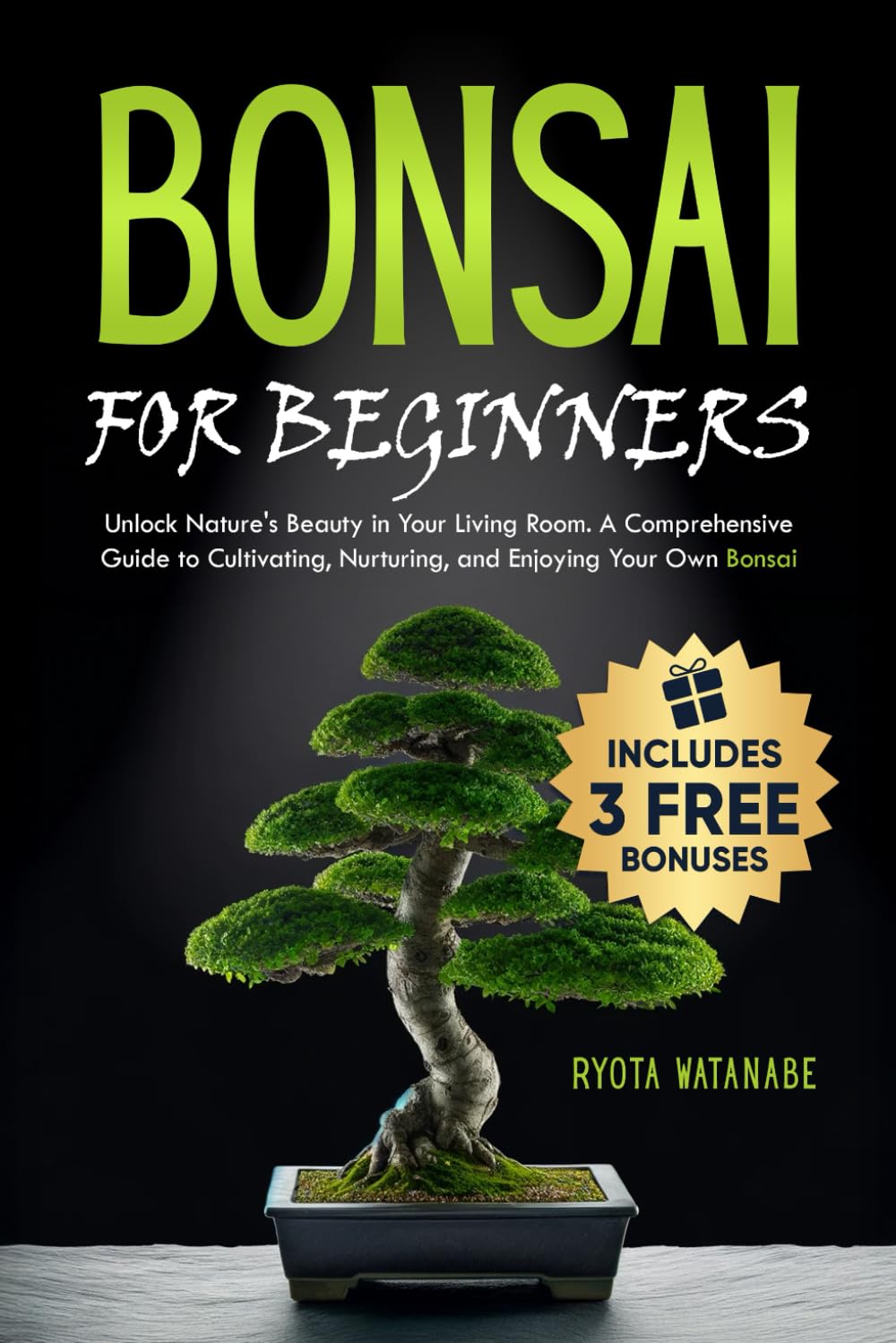 Bonsai for Beginners: Unlock Nature's Beauty in Your Living Room. A Comprehensive Guide to Cultivating, Nurturing, and Enjoying Your Own Bonsai