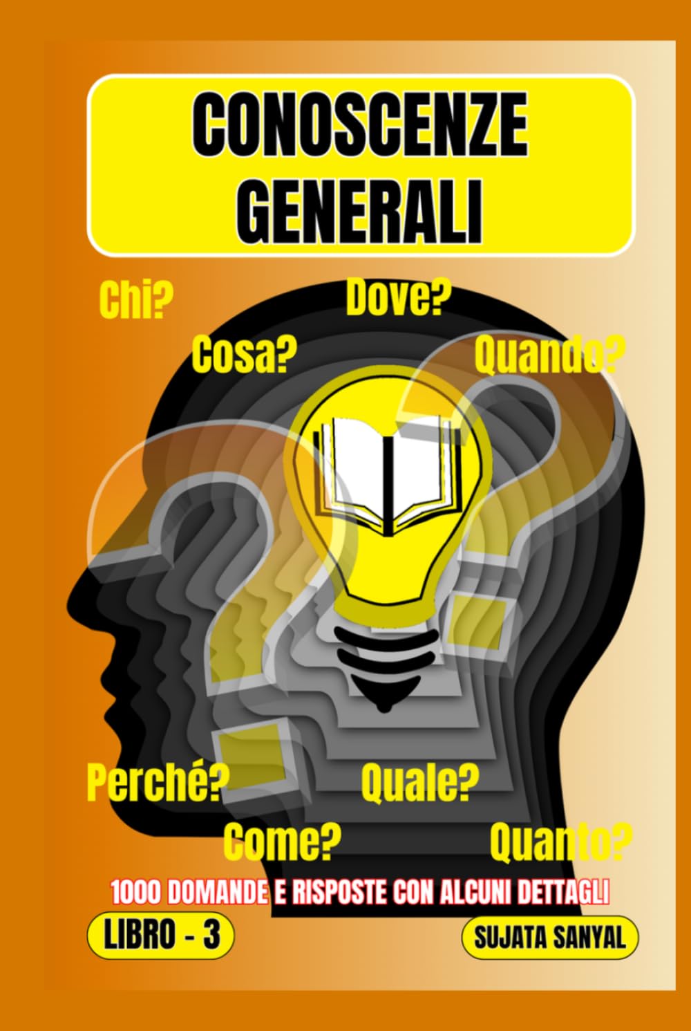 CONOSCENZE GENERALI: LIBRO - 3, Un'ampia raccolta di 1000 domande e risposte con spiegazioni dettagliate offre ai lettori un metodo di apprendimento sistematico