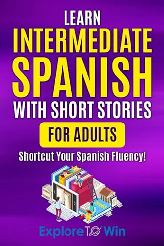 Learn Intermediate Spanish with Short Stories for Adults: Shortcut Your Spanish Fluency! (Learn Spanish for Adults)