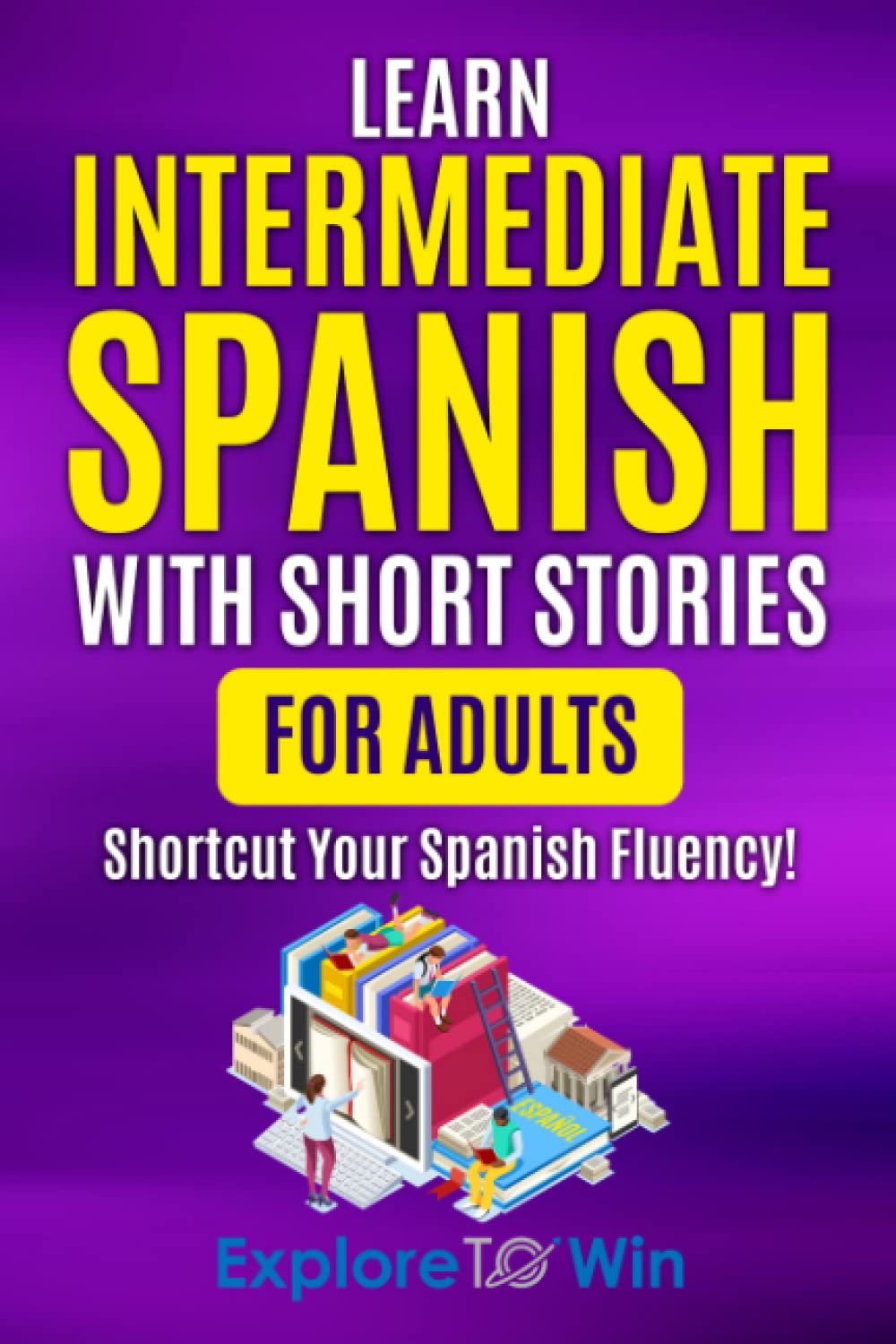 Learn Intermediate Spanish with Short Stories for Adults: Shortcut Your Spanish Fluency! (Learn Spanish for Adults)