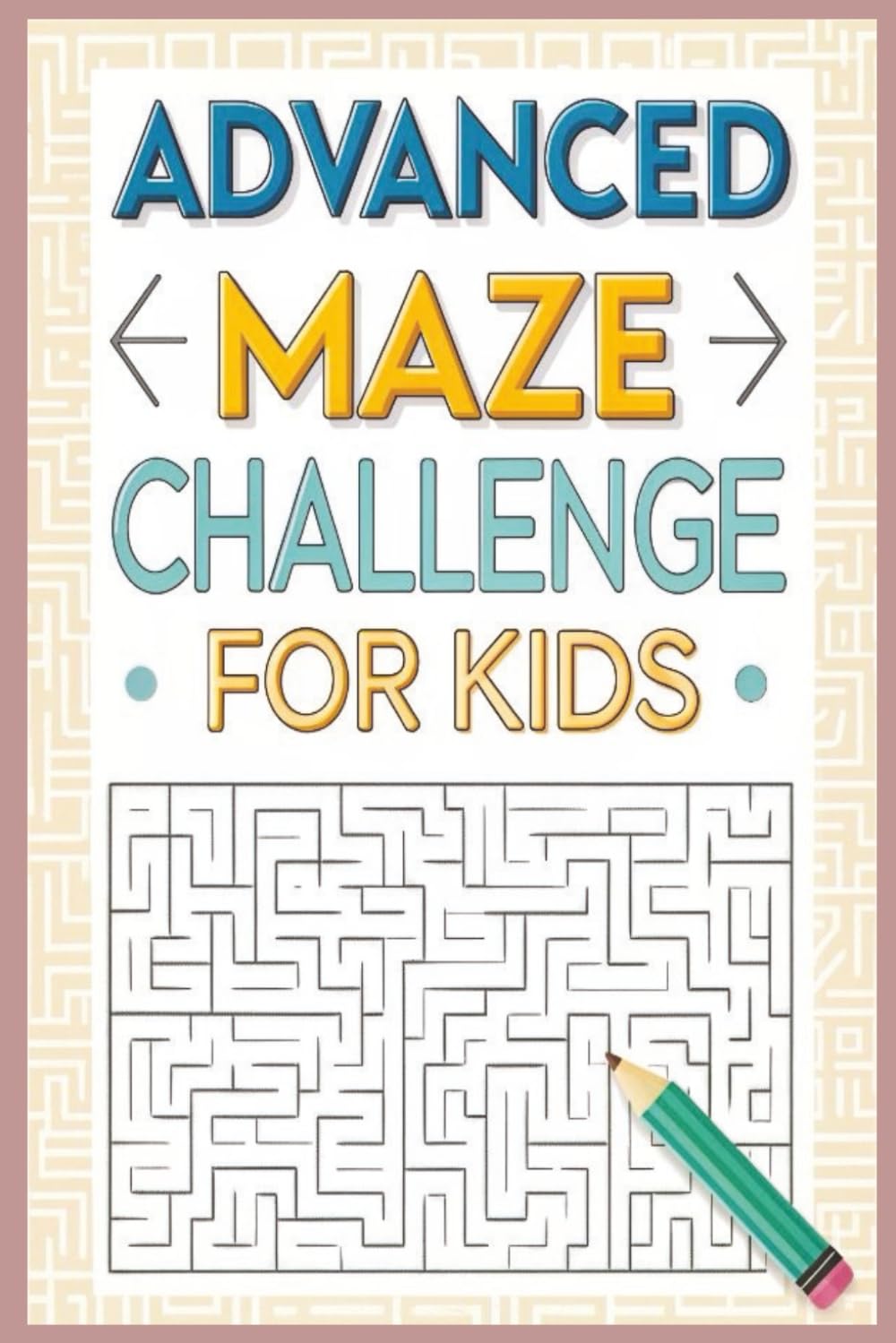 Advanced Maze Challenge for Kids 2026: 50+ Fun & Challenging Mazes to Boost Problem-Solving, Logic, and Focus — Ages 8–12