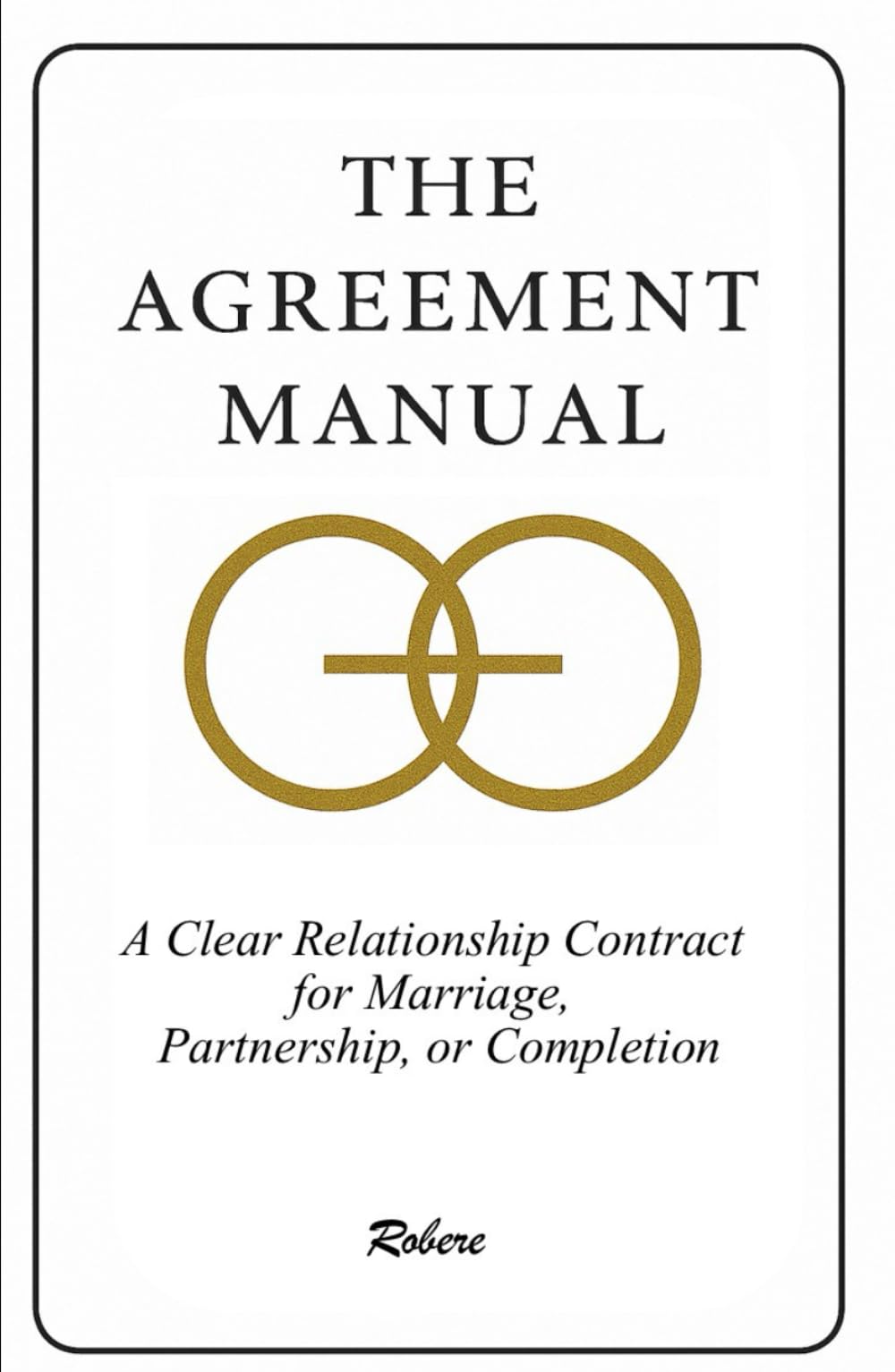 The Agreement Manual: A Clear Relationship Contract for Marriage, Partnership, or Completion