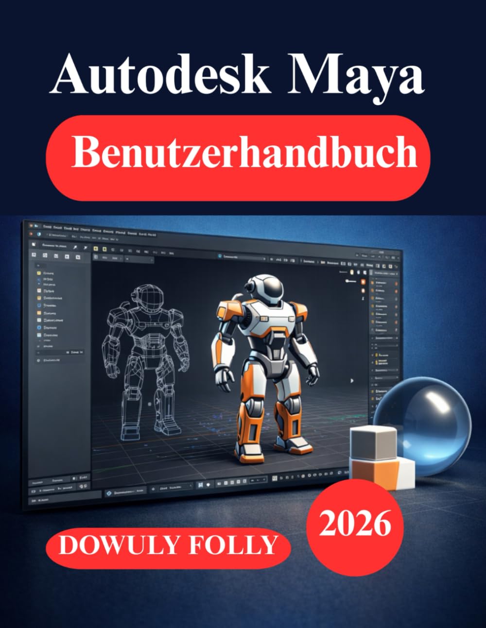 Autodesk Maya Benutzerhandbuch: Vom Design für Anfänger bis zur 3D Modellierung und Animation