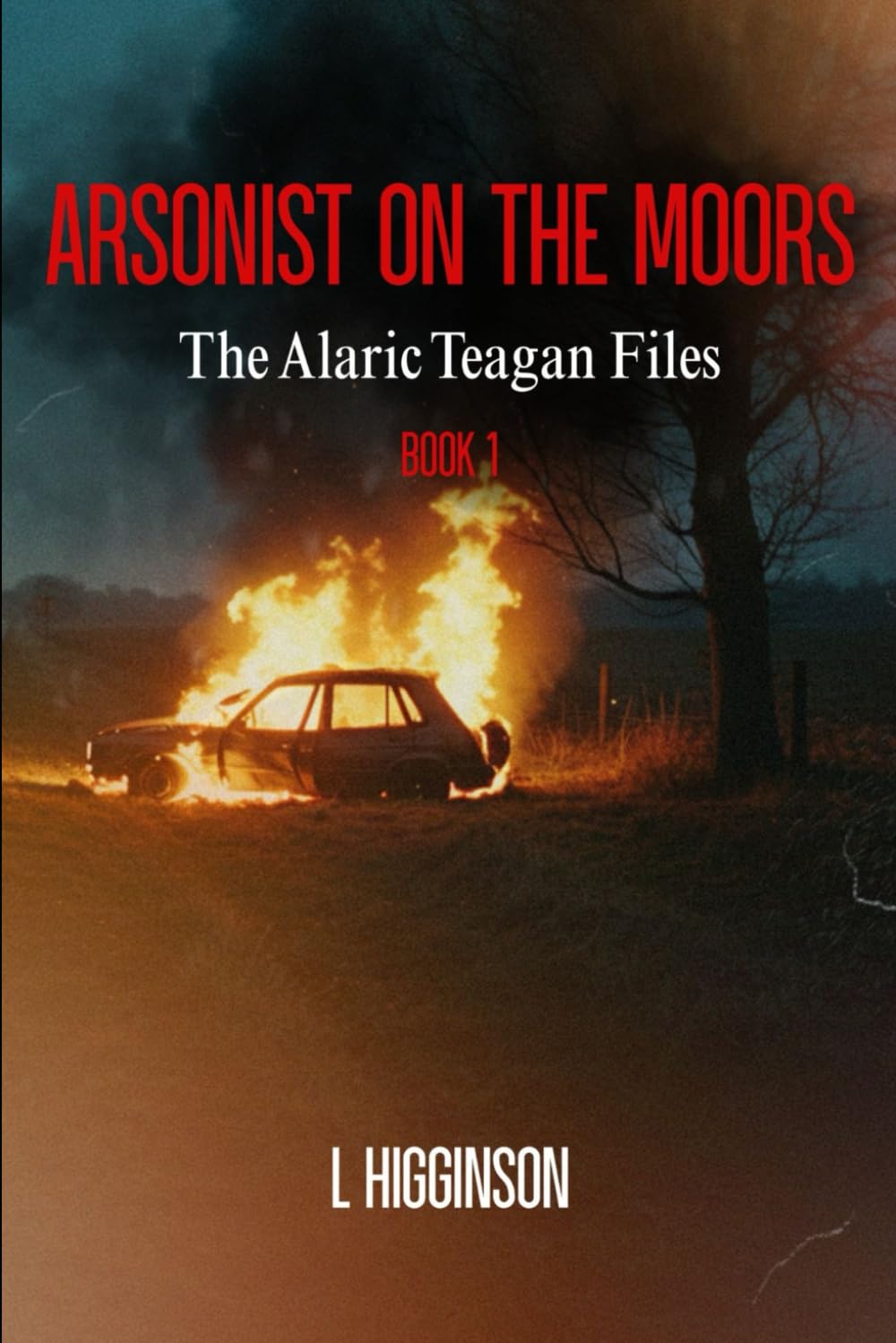 Arsonist on the Moors: The Alaric Teagan Files Book 1