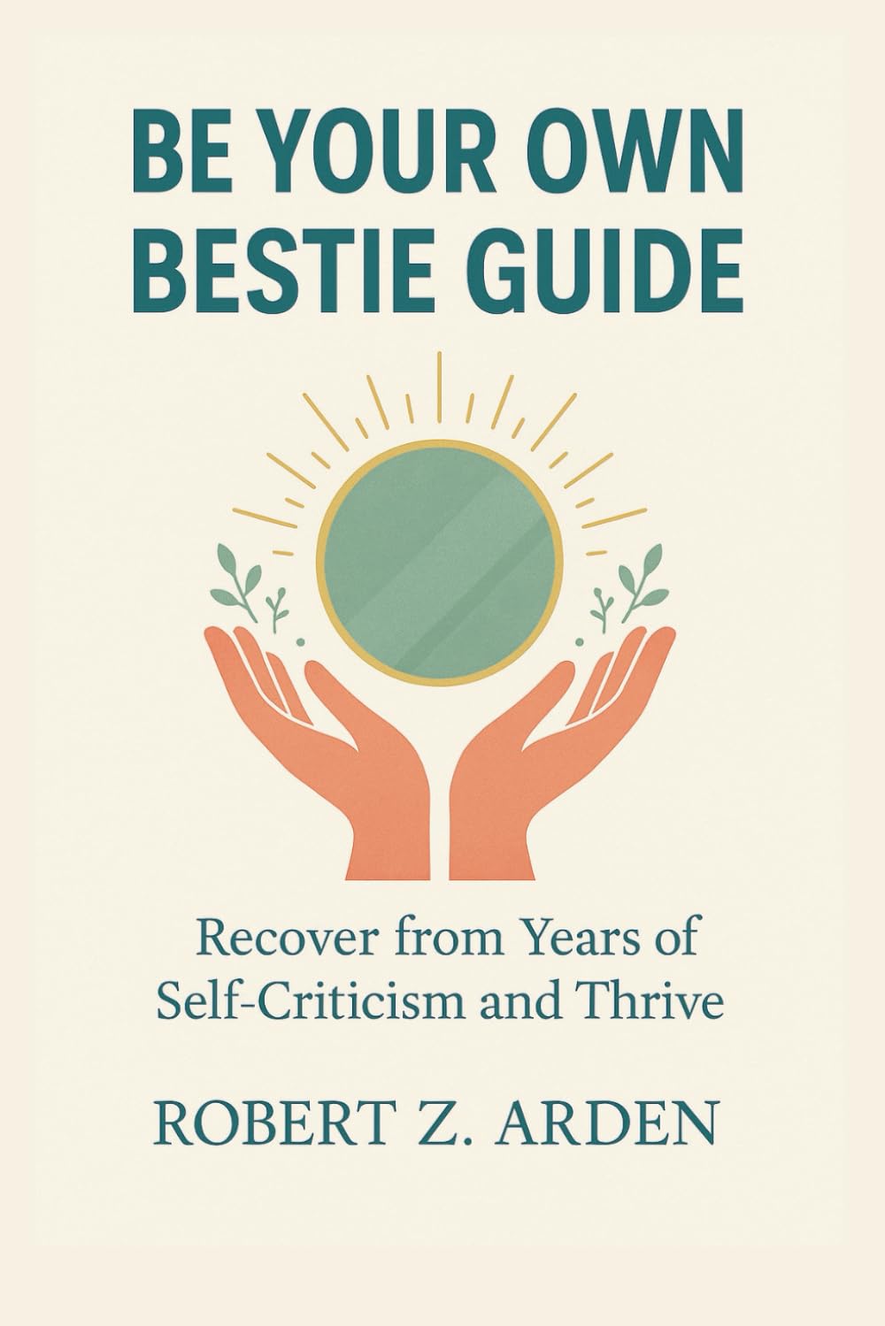 BE YOUR OWN BESTIE GUIDE: Recover from Years of Self-Criticism and Thrive