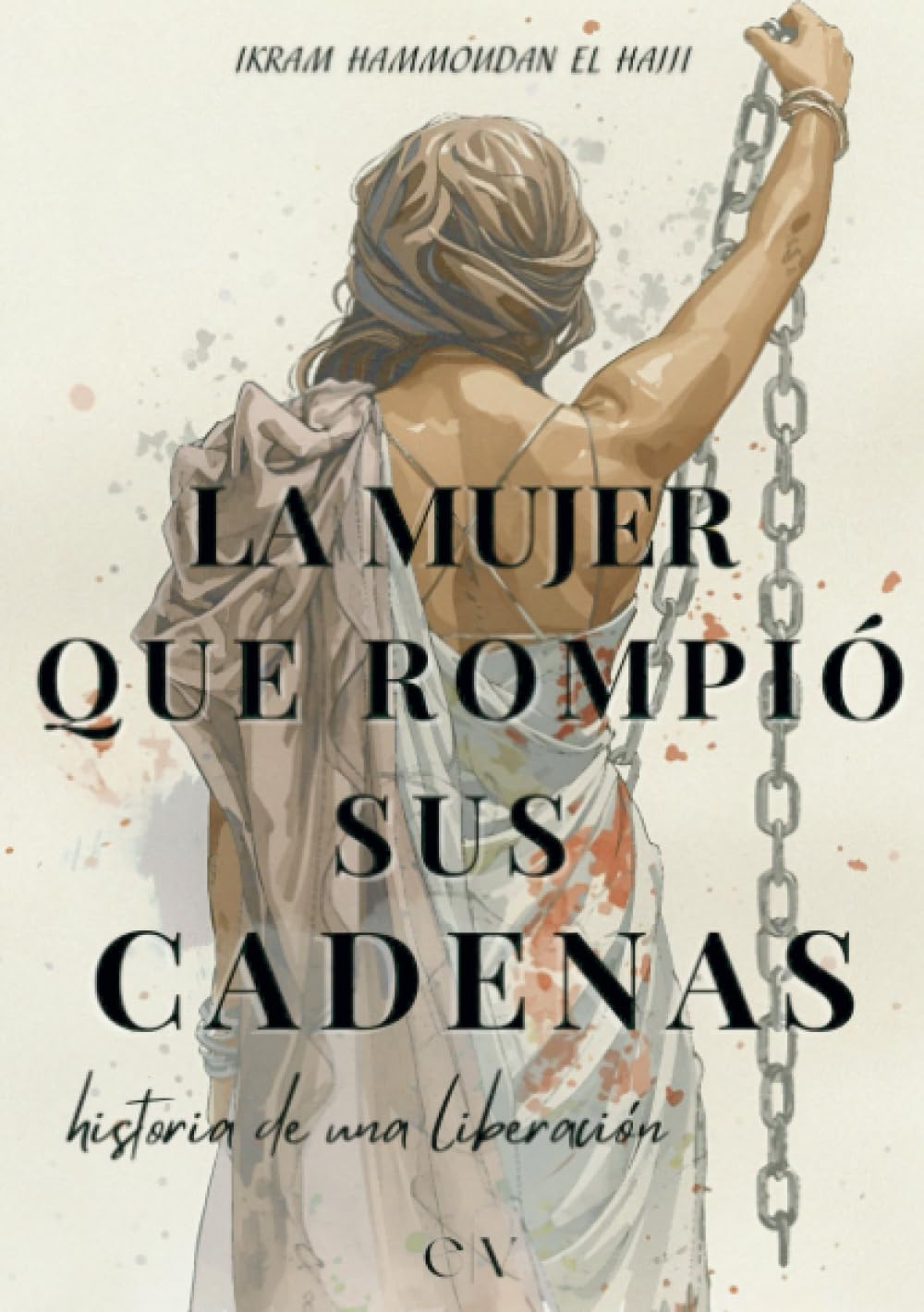 La mujer que rompió sus cadenas: Historia de una liberación