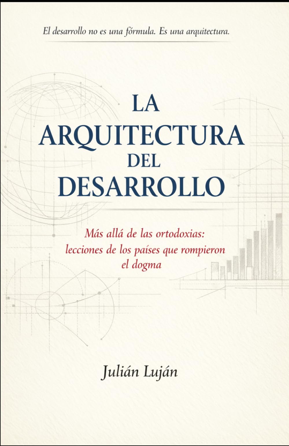 La Arquitectura del Desarrollo: Más allá de las ortodoxias: lecciones de los países que rompieron el dogma