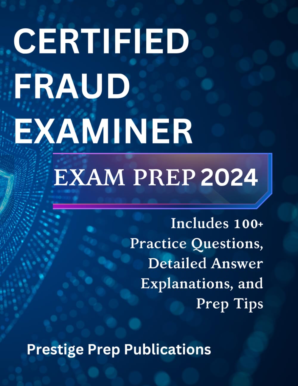 CERTIFIED FRAUD EXAMINER EXAM PREP 2024: Includes 100+ Practice Questions, Detailed Answer Explanations, and Prep Tips