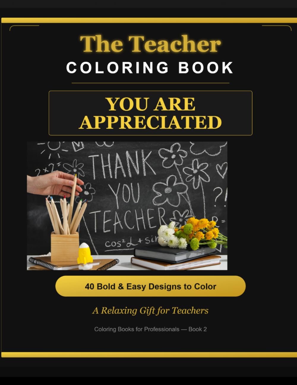The Teacher Coloring Book: A Relaxing Gift for Teachers with 40 Bold and Easy Designs for Stress Relief — Perfect for Teacher Appreciation Week, End ... Retirement (Coloring Books for Professionals)