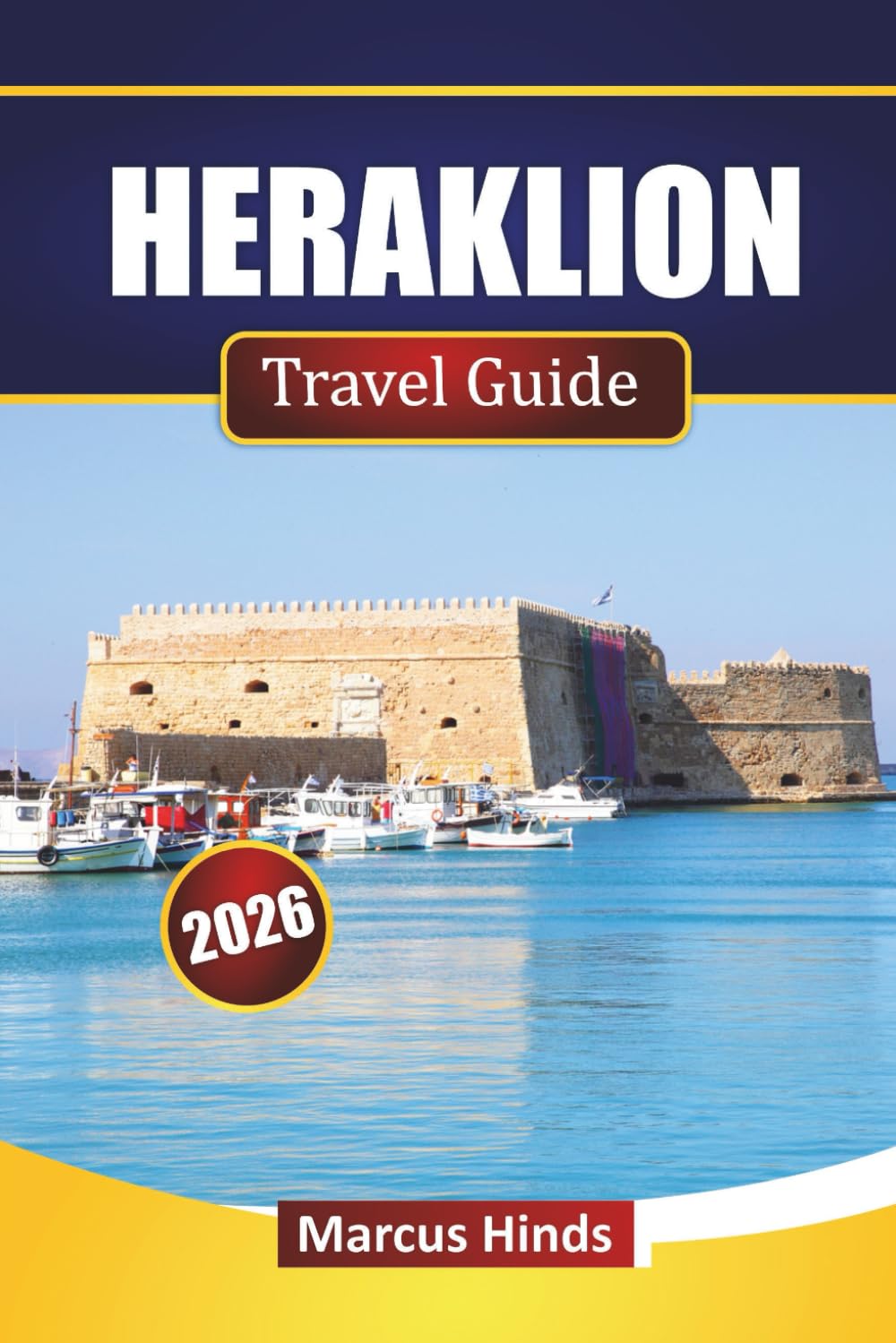 HERAKLION TRAVEL GUIDE 2026: Explore Crete’s Historic Landmarks, Beaches, Local Cuisine, and Cultural Experiences for Visitors