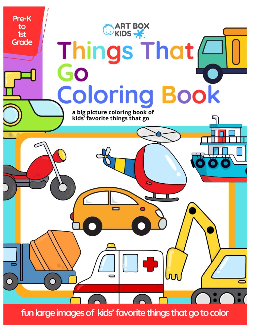 Things That Go Coloring Book: Kids Coloring PreK to 1st Grade Easy Coloring Kids Things That Go Cars Trucks Boats Planes Ages 3 to 8 Perfect for All .
