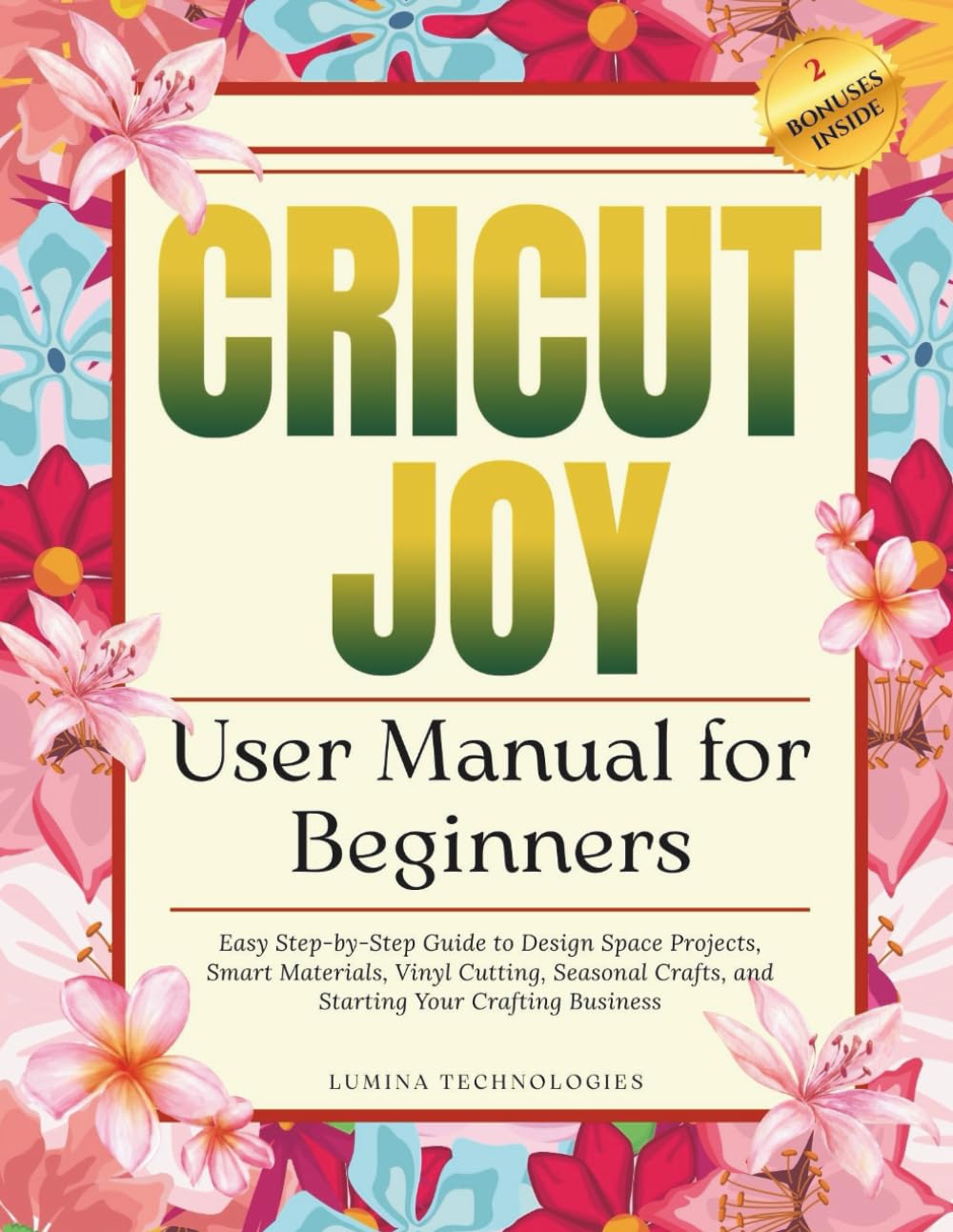Cricut Joy User Manual for Beginners: Easy Step-by-Step Guide to Design Space Projects, Smart Materials, Vinyl Cutting, Seasonal Crafts, and Starting Your Crafting Business (Lumina Tech Blueprints)
