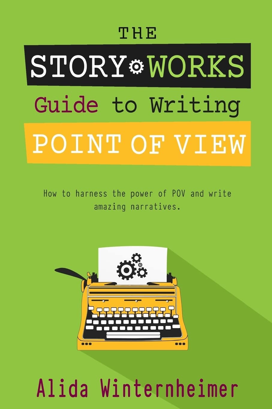 The Story Works Guide to Writing Point of View: How to harness the ...
