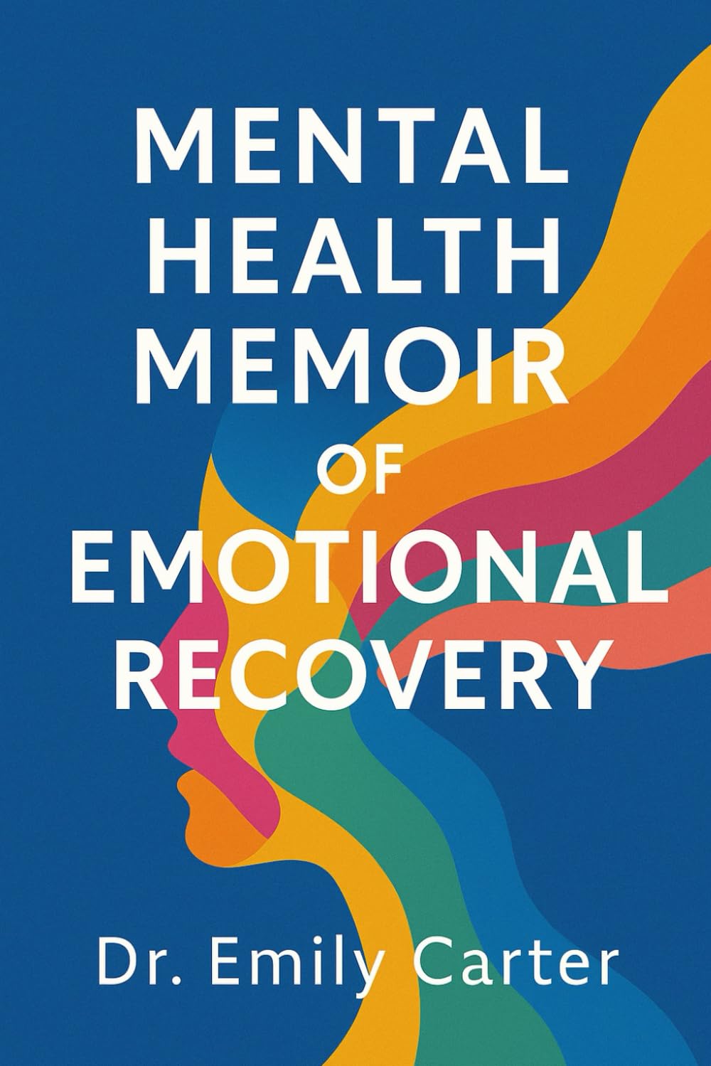 Mental Health Memoir of Emotional Recovery:: A Therapist’s Journey Through Family Struggles and Stories of Strength