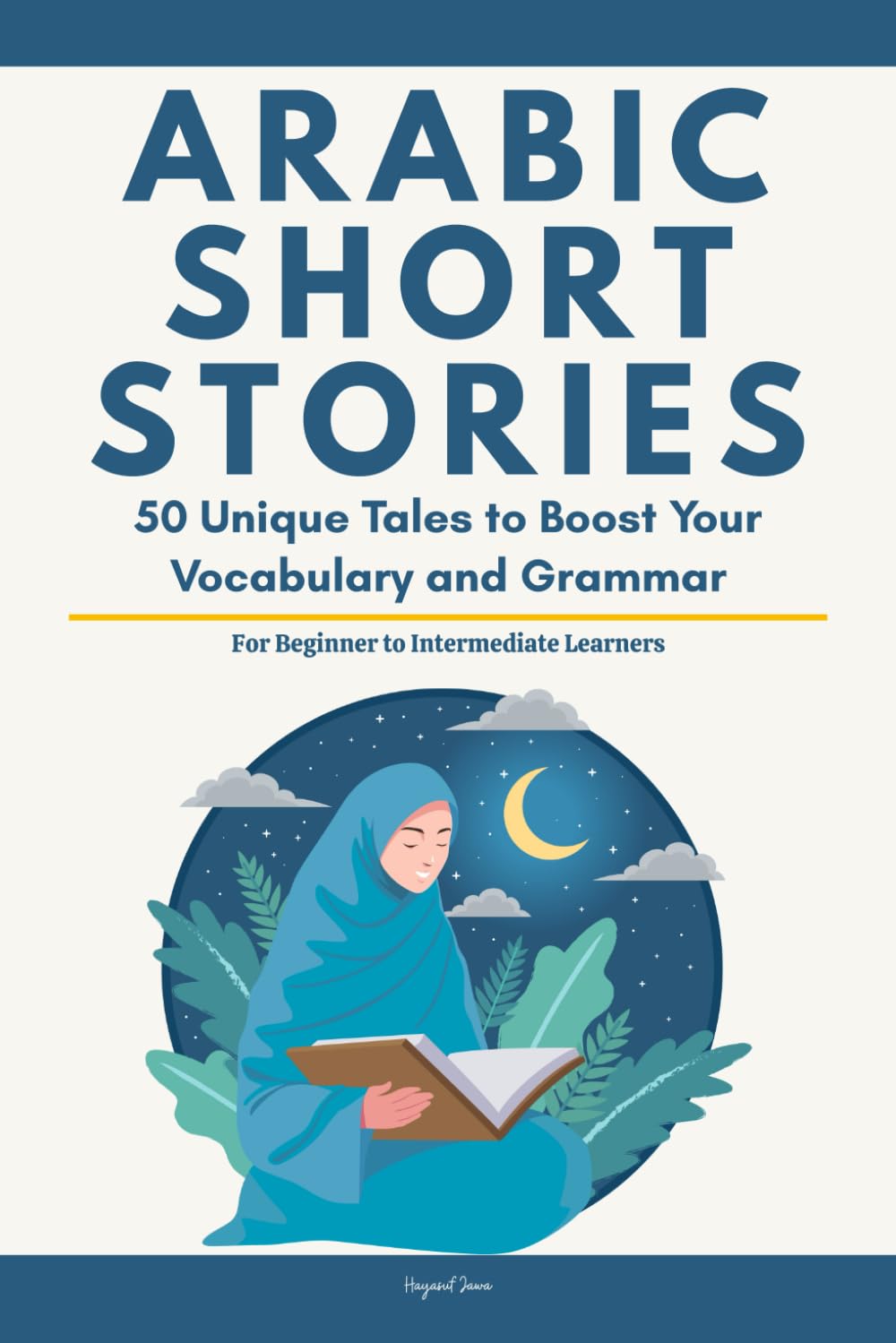 Arabic Short Stories: 50 Unique Illustrated Tales to Boost Your Vocabulary, Master Grammar, and Speak with Confidence