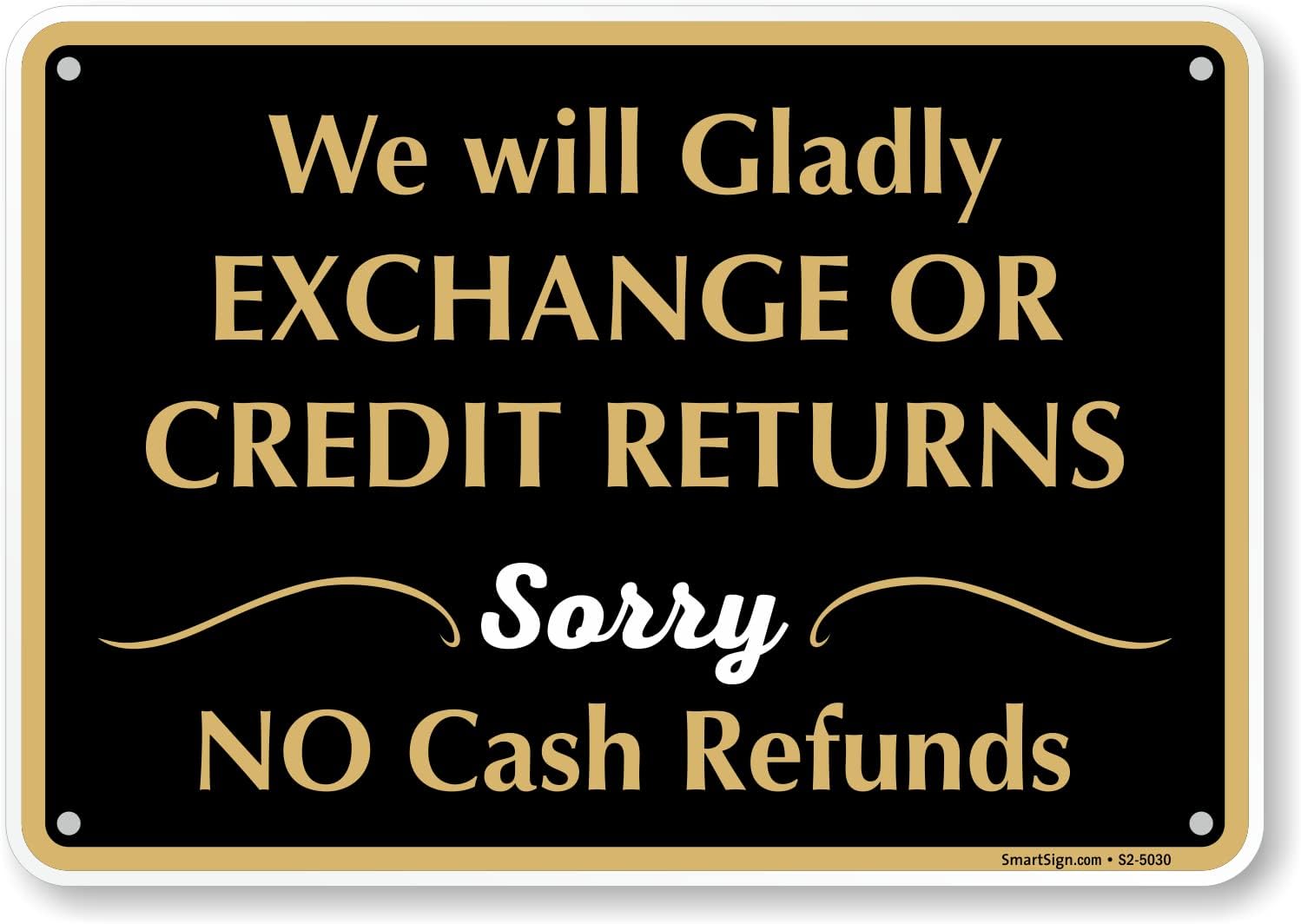 SmartSign “We Will Gladly Exchange Or Credit Returns, Sorry No Cash Refunds” Store Policy Metal Sign, 7 x 10 inch, 40 mil Laminated Rustproof Aluminum, Black, White and Gold, Made in USA