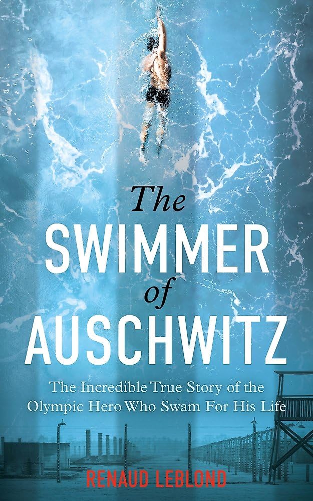 The Swimmer of Auschwitz: The Incredible True Story of the Olympic Hero Who Swam For His Life