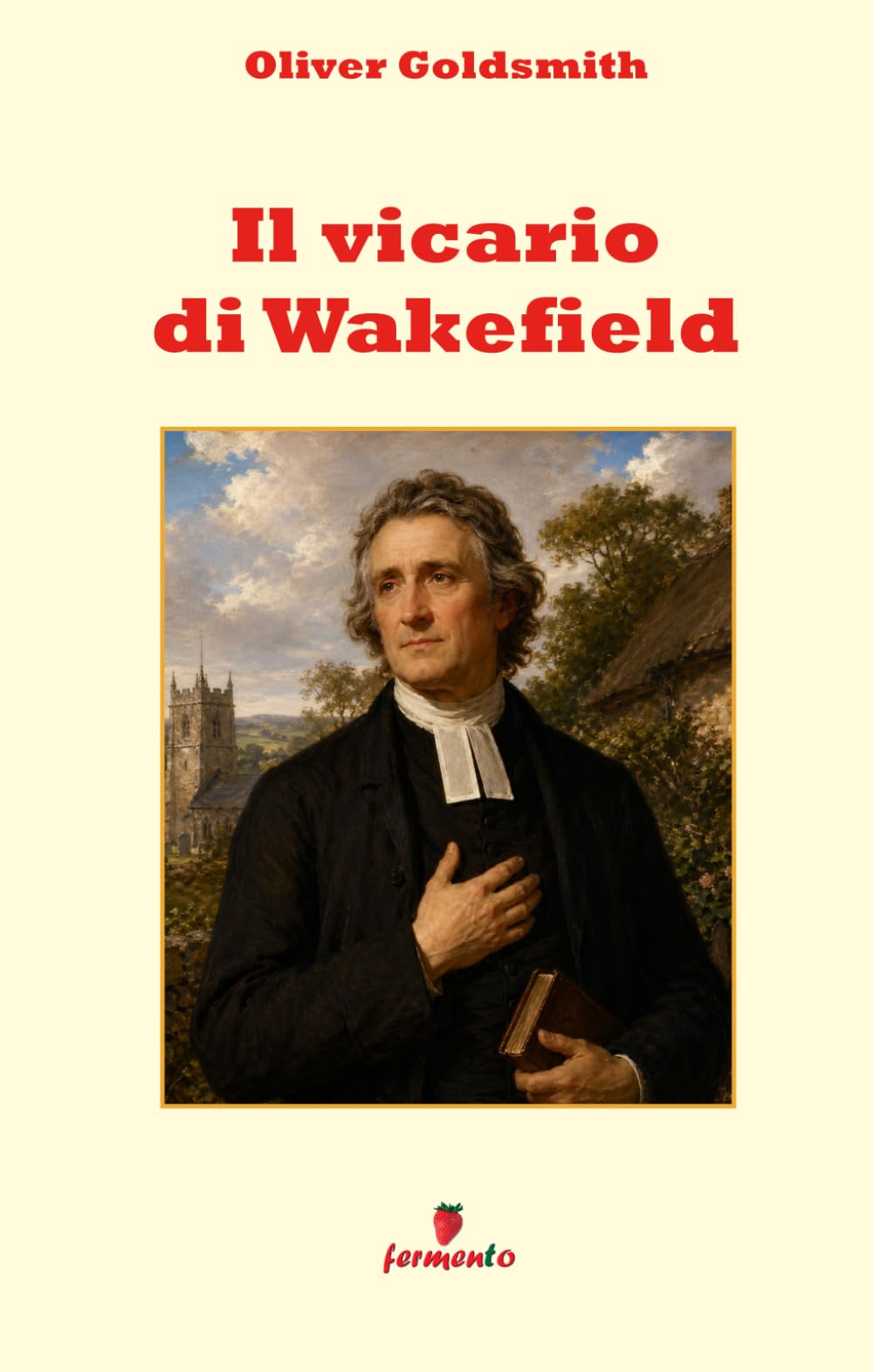 Il vicario di Wakefield: Una nuova traduzione in prosa moderna per studenti e lettori di oggi di uno dei più grandi capolavori nella storia della letteratura inglese