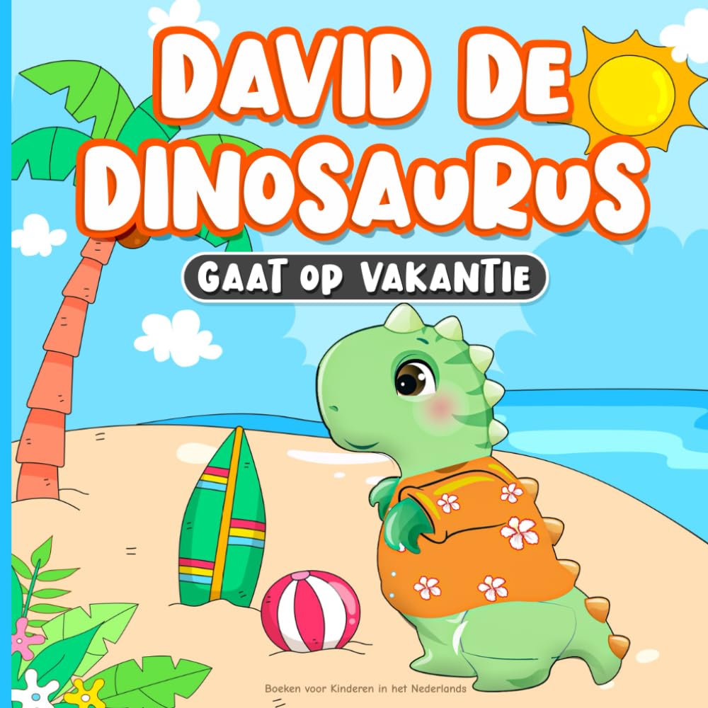 Boeken voor Kinderen in het Nederlands: David de Dinosaurus Gaat op Vakantie: Kinderboek over Vriendschap | Leren over Goed Gedrag op het Strand | ... voor Peuters van 2-7 Jaar (Dutch Edition)