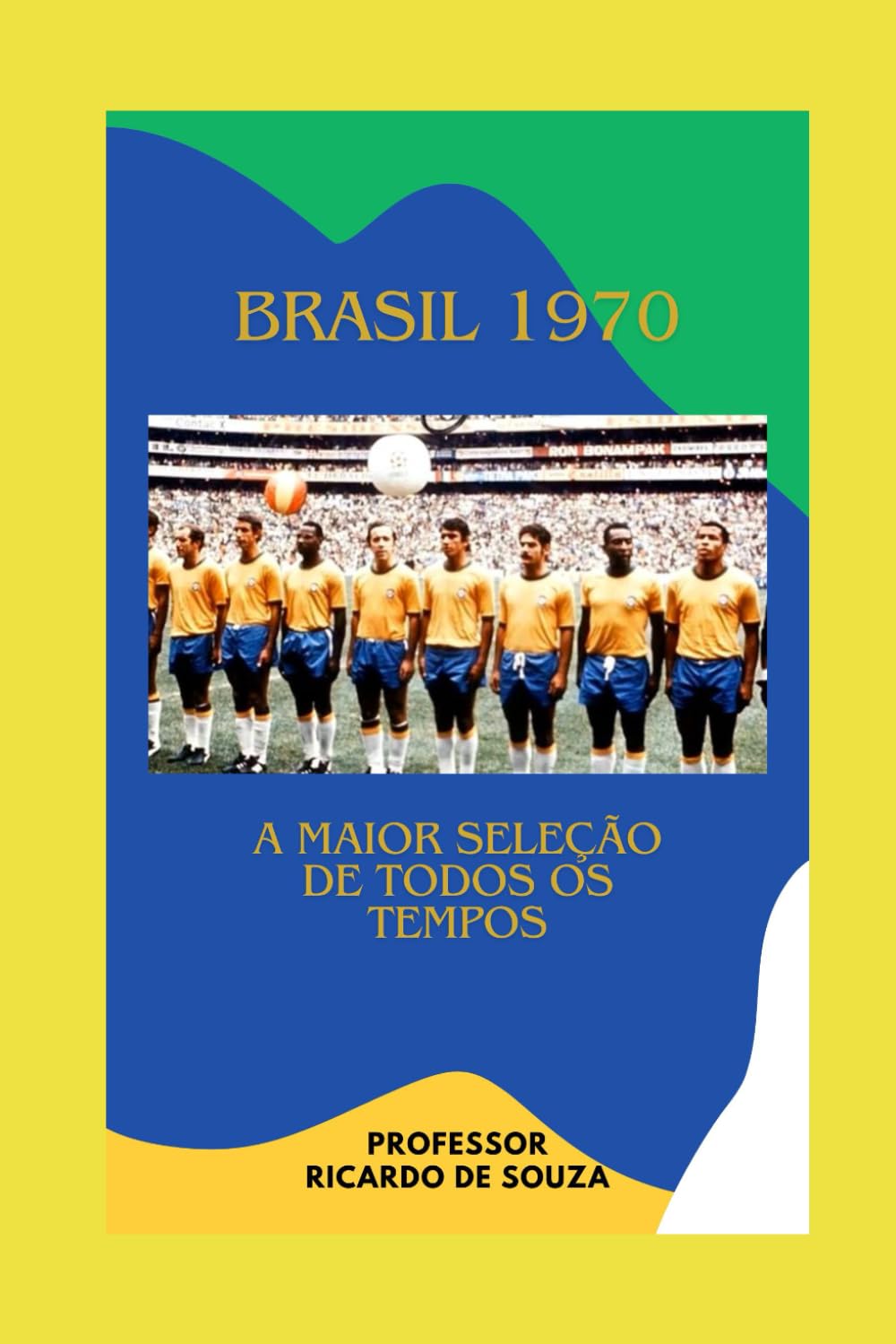 Brasil 1970: A Maior Seleção de Todos os Tempos