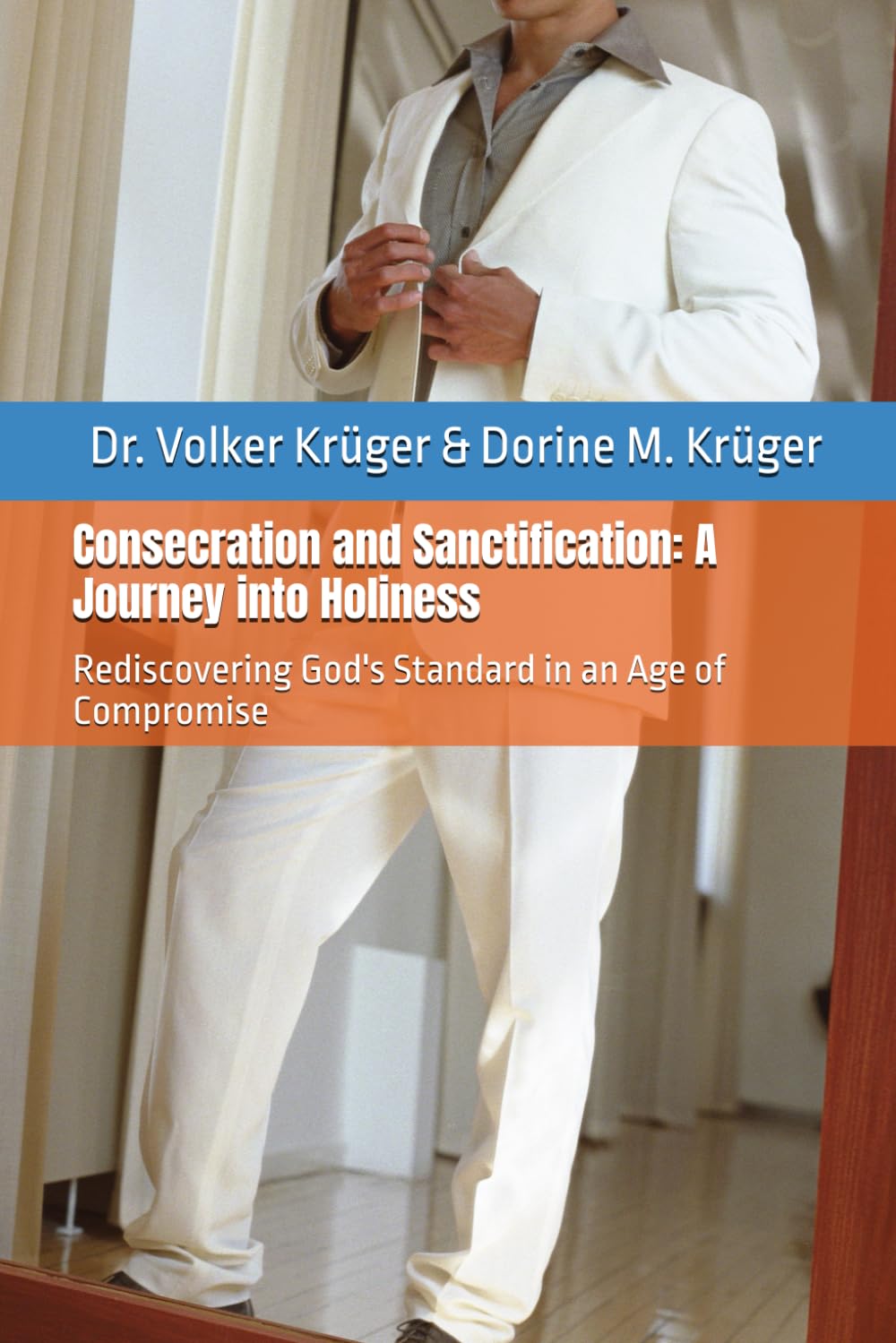 Consecration and Sanctification: A Journey into Holiness: Rediscovering God's Standard in an Age of Compromise: 1 (EPISTLES FOR THE END TIME CHURCH)
