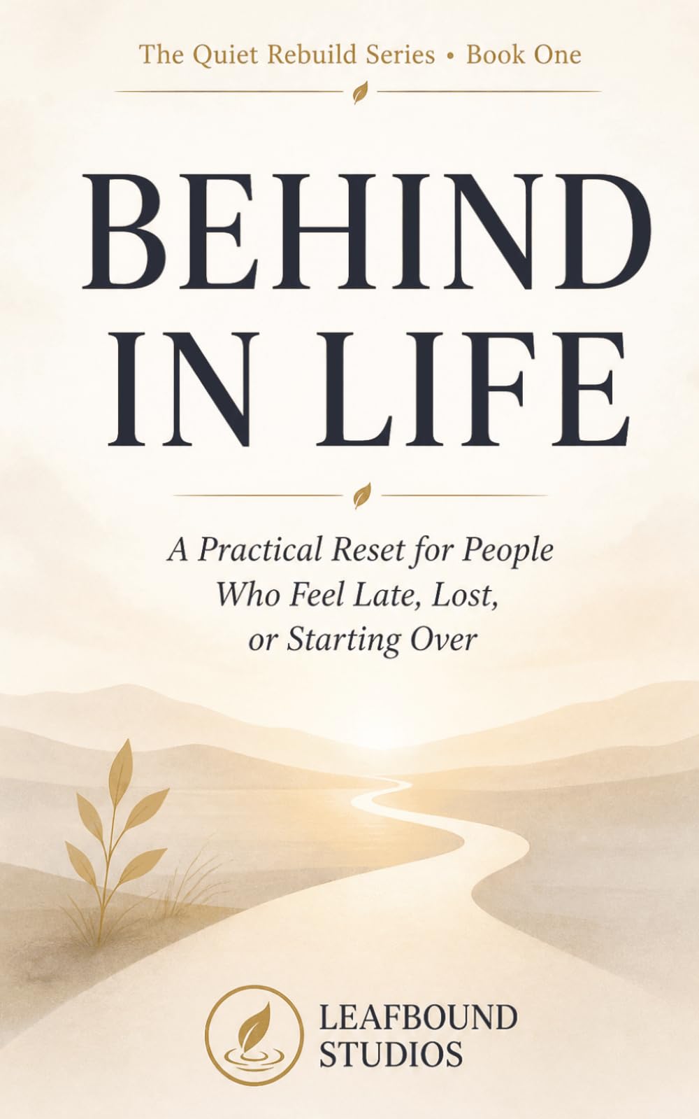 Behind in Life: A Practical Reset for People Who Feel Late, Lost, or Starting Over (The Quiet Rebuild Series)