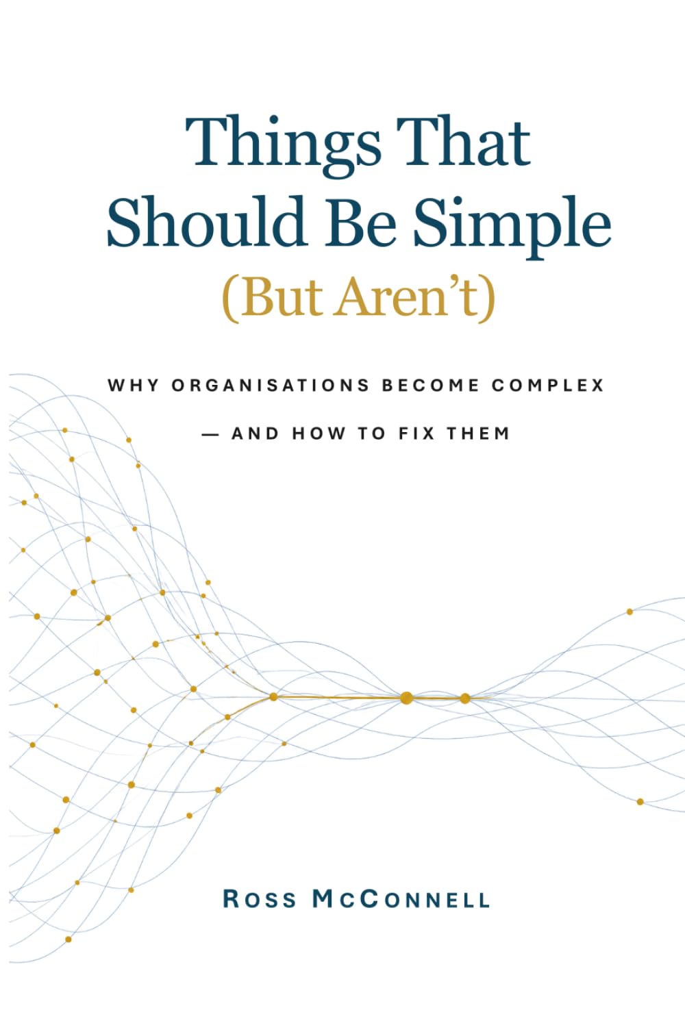 Things That Should Be Simple (But Aren’t): Why organisations become complex — and how to fix them (The Human OS)