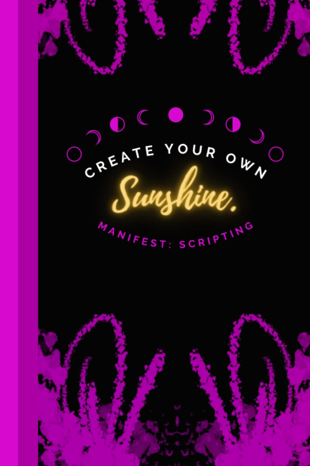 Create Your Own Sunshine: The 5-Minute Daily Journal: Manifestation Scripting