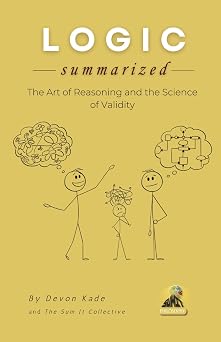 LOGIC Summarized The Art of Reasoning and the Science of Validity Philosophy Summit Collection