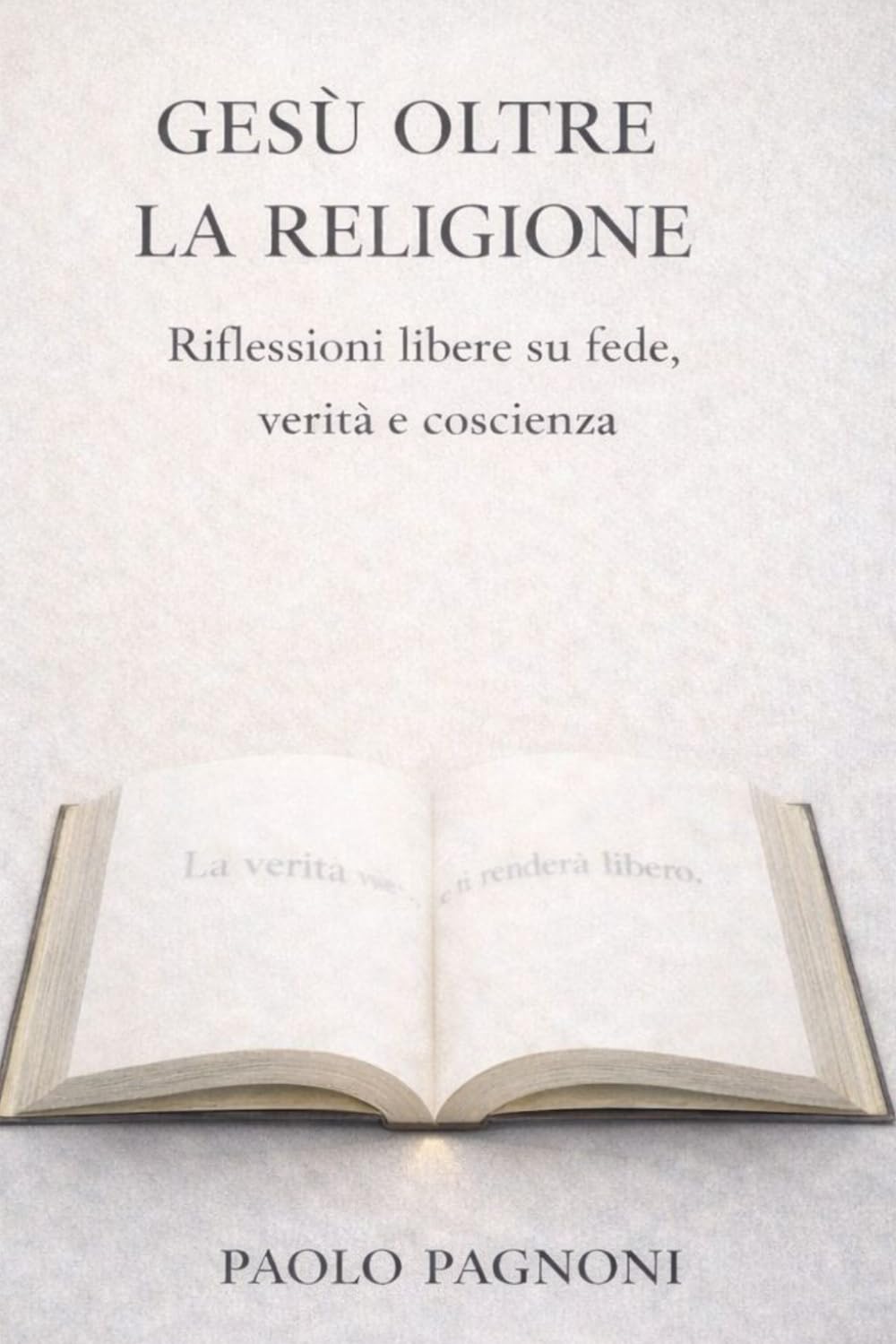 Gesù oltre la religione: Riflessioni libere su fede, verità e coscienza
