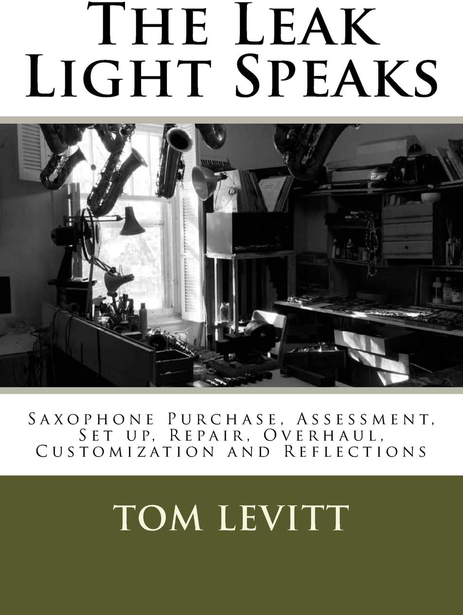 The Leak Light Speaks: Saxophone Purchase, Assessment, Set up, Repair, Overhaul, Customization and Reflections.
