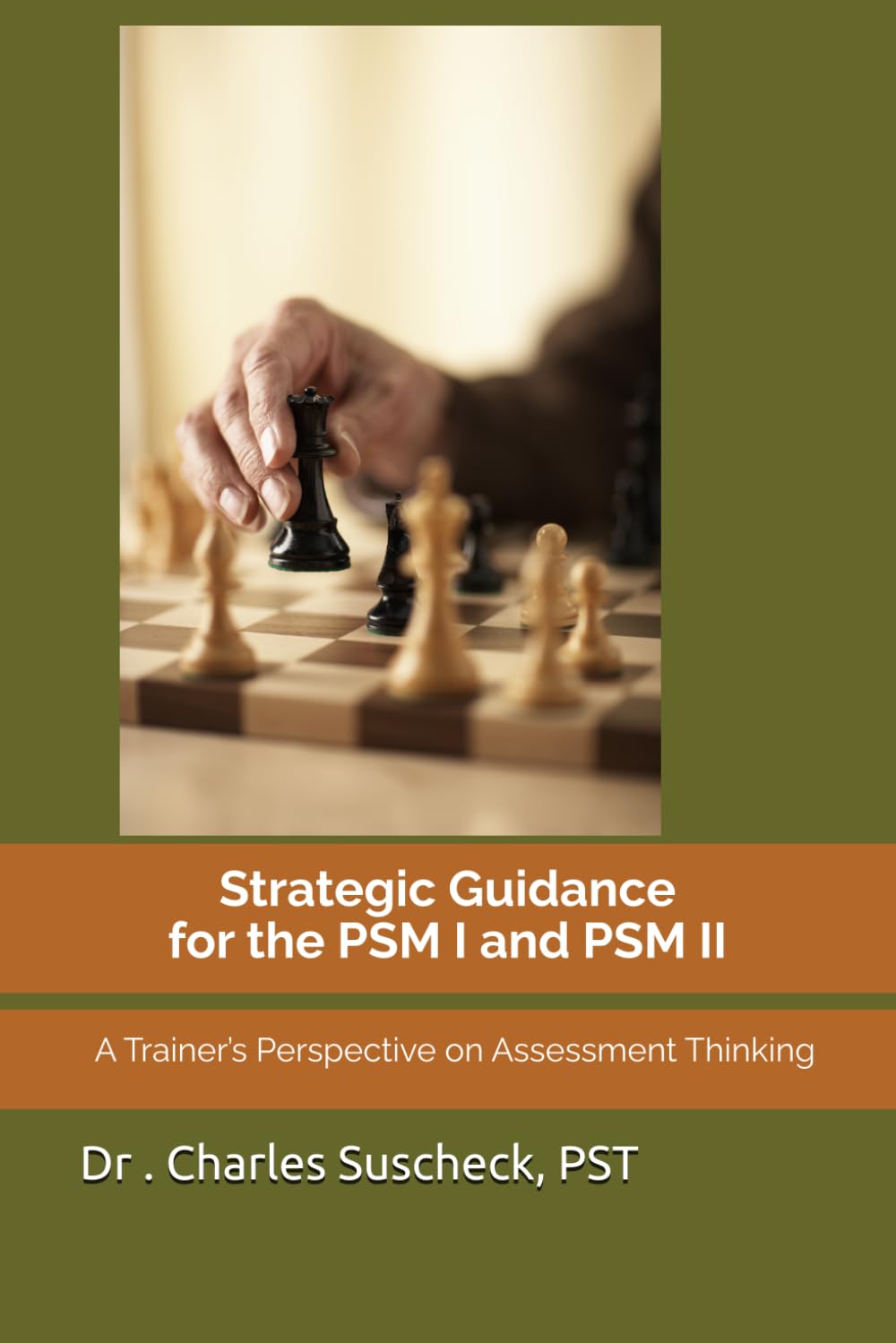 Strategic Guidance for the PSM I and PSM II: A Trainer’s Perspective on Assessment Thinking (Strategic Guidance for Assessments)