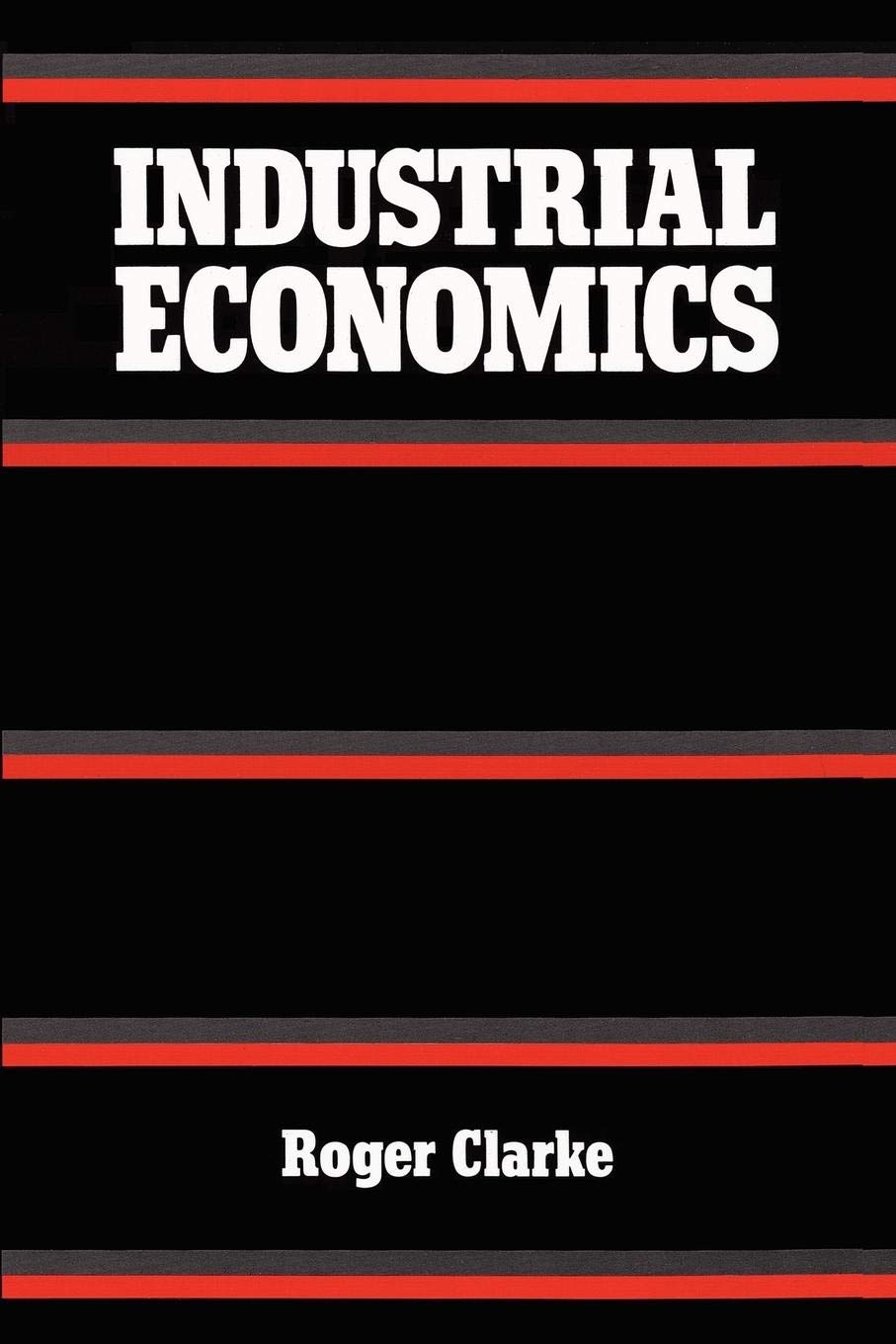 Industrial Economics By Roger G. Clarke