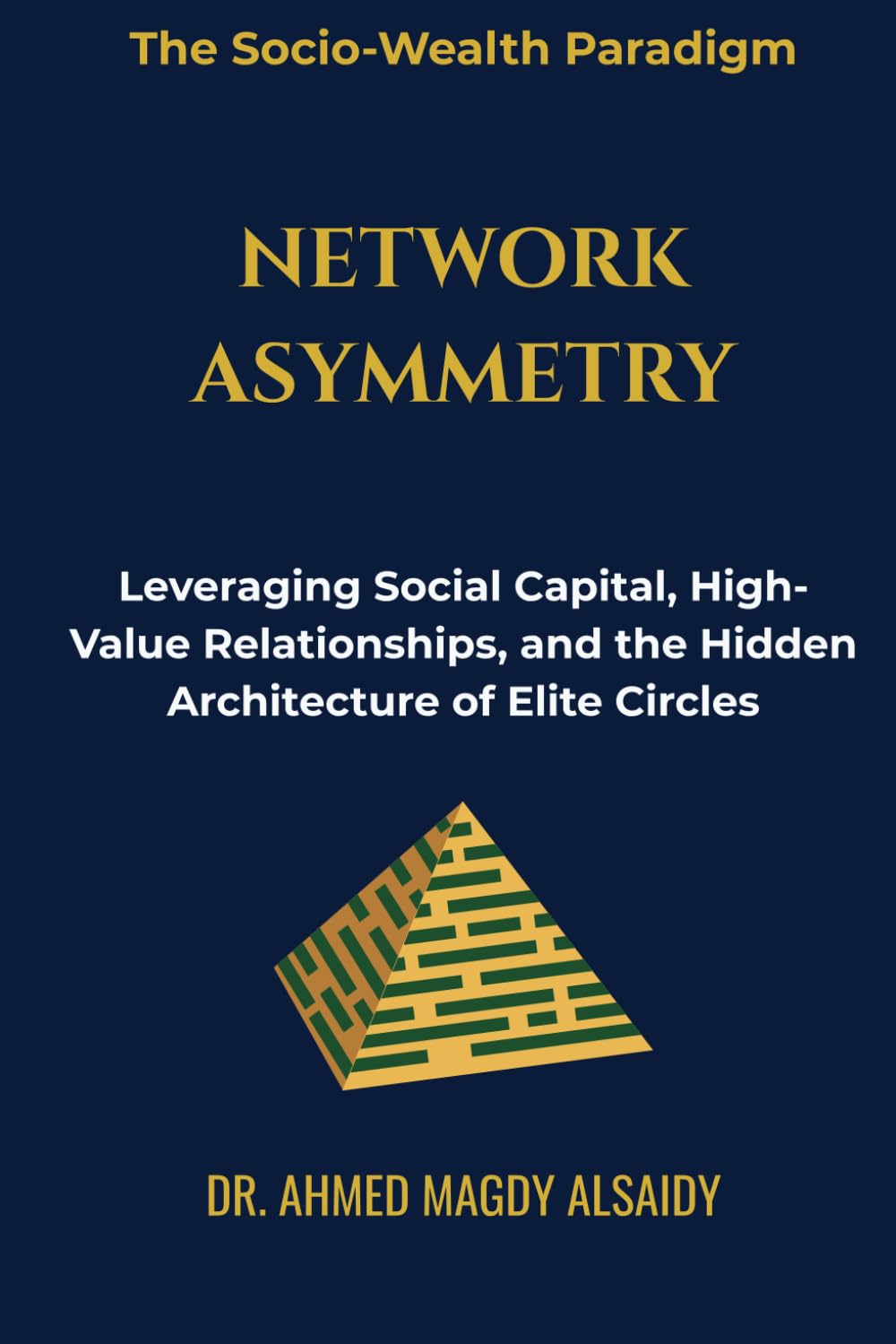 Network Asymmetry: Leveraging Social Capital, High-Value Relationships, and the Hidden Architecture of Elite Circles (The Socio-Wealth Paradigm)