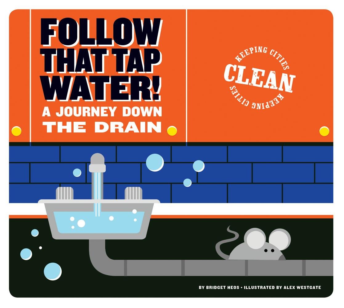Follow That Tap Water!: A Journey Down the Drain (Keeping Cities Clean)