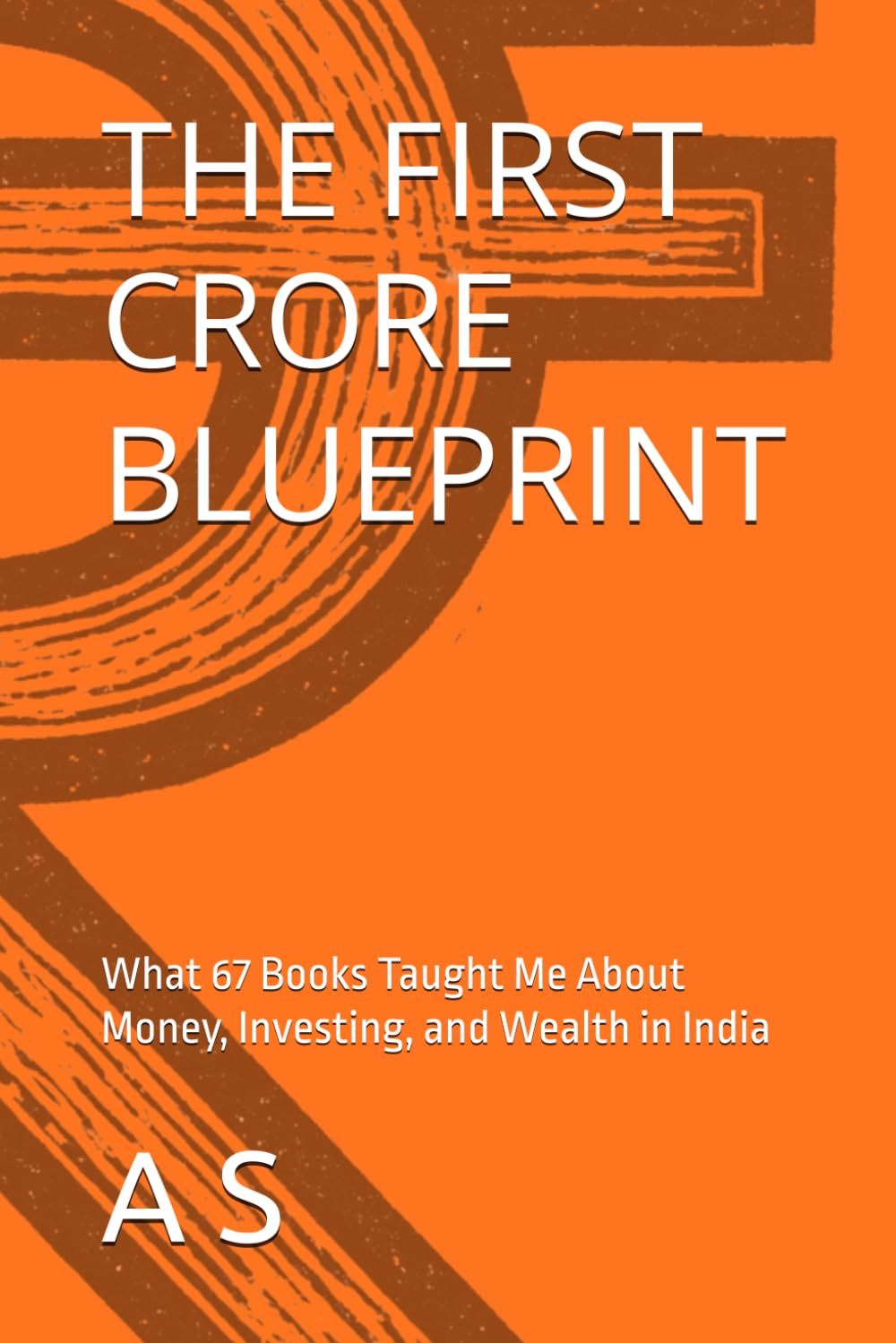 THE FIRST CRORE BLUEPRINT: What 67 Books Taught Me About Money, Investing, and Wealth in India