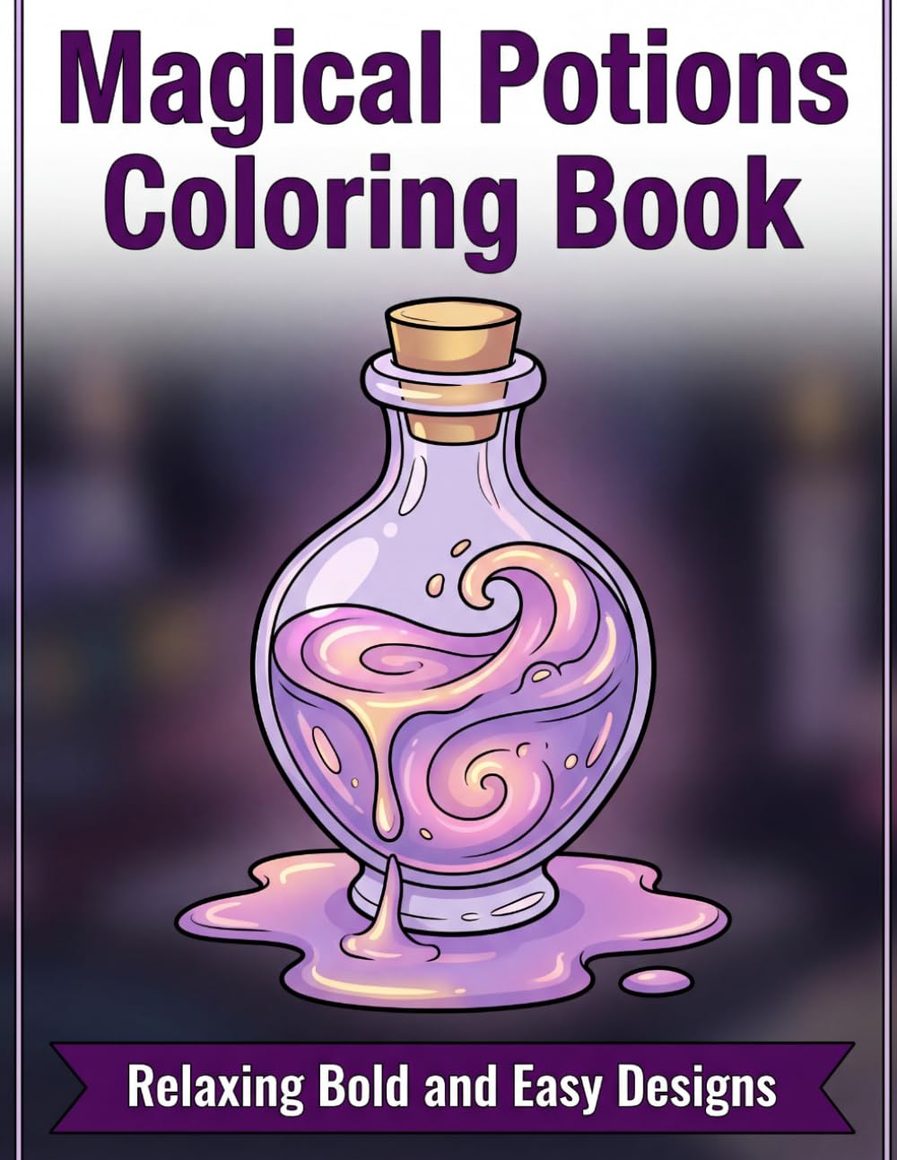 Magical Potions Coloring Book: Relaxing Bold and Easy Designs for Stress Relief and a Mystic Escape