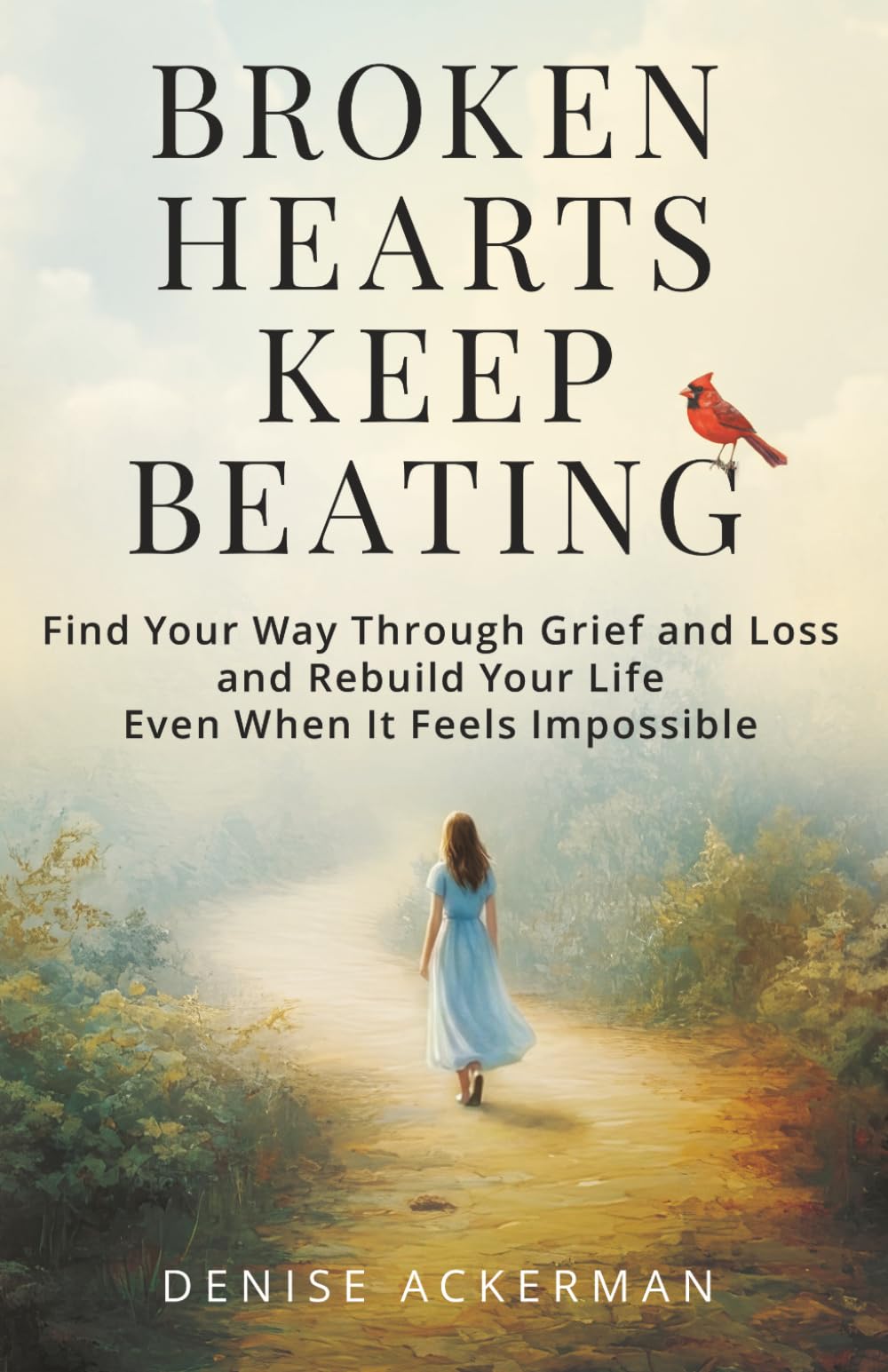 Broken Hearts Keep Beating: Find Your Way Through Grief and Loss and Rebuild Your Life Even When It Feels Impossible