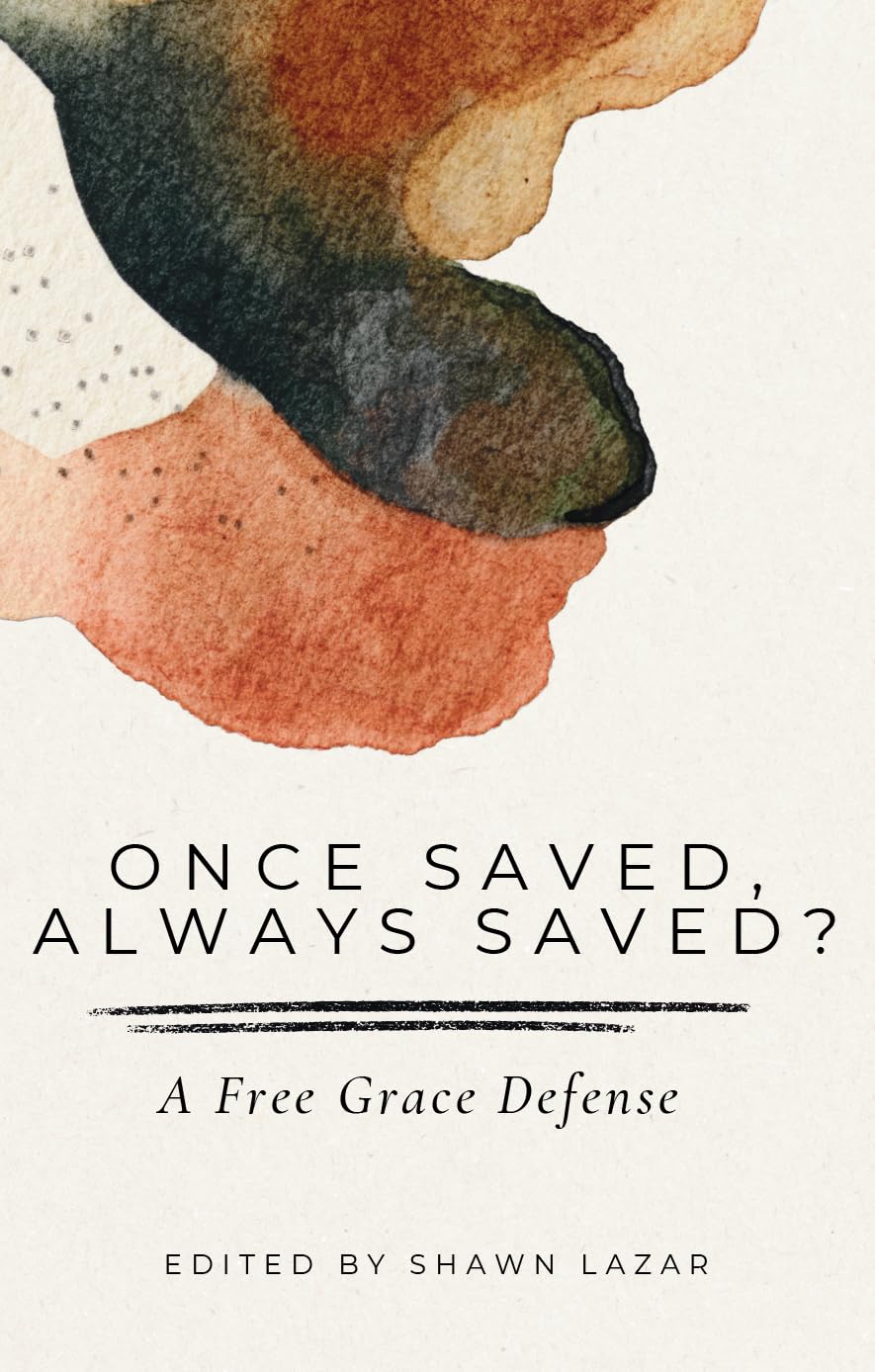 Once Saved, Always Saved?: A Free Grace Defense