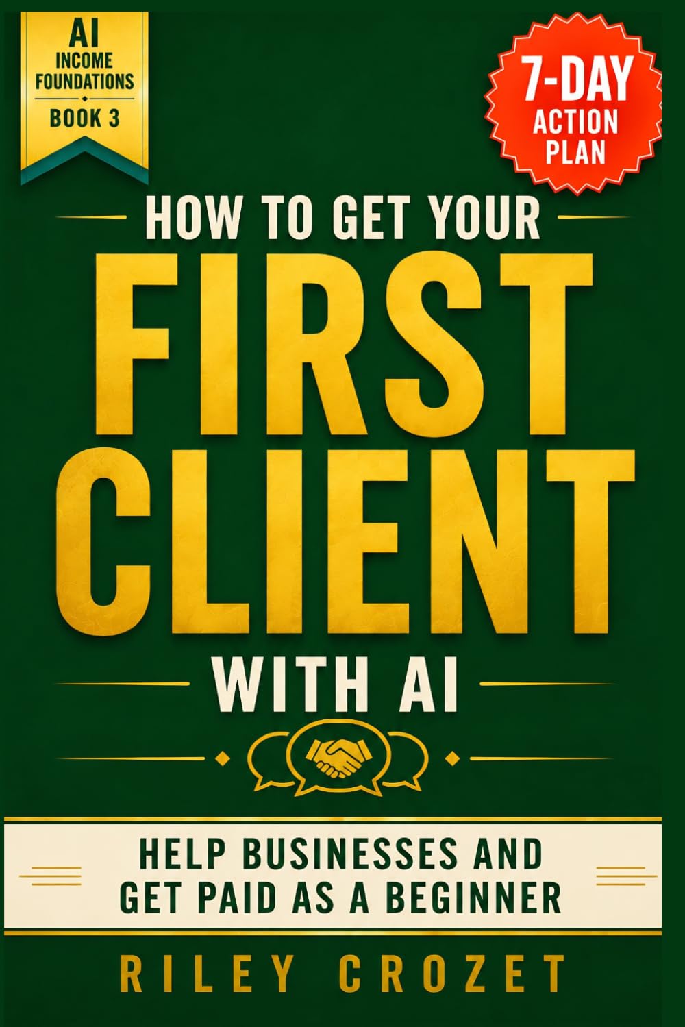HOW TO GET YOUR FIRST CLIENT WITH AI: A STEP-BY-STEP BEGINNER GUIDE TO HELPING BUSINESSES AND GETTING PAID: 3 (AI Income Foundations)