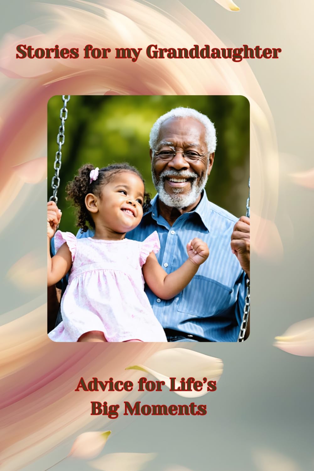 Stories for my Granddaughter: Advice for Life’s Big Moments - from Grandpa to Granddaughter.