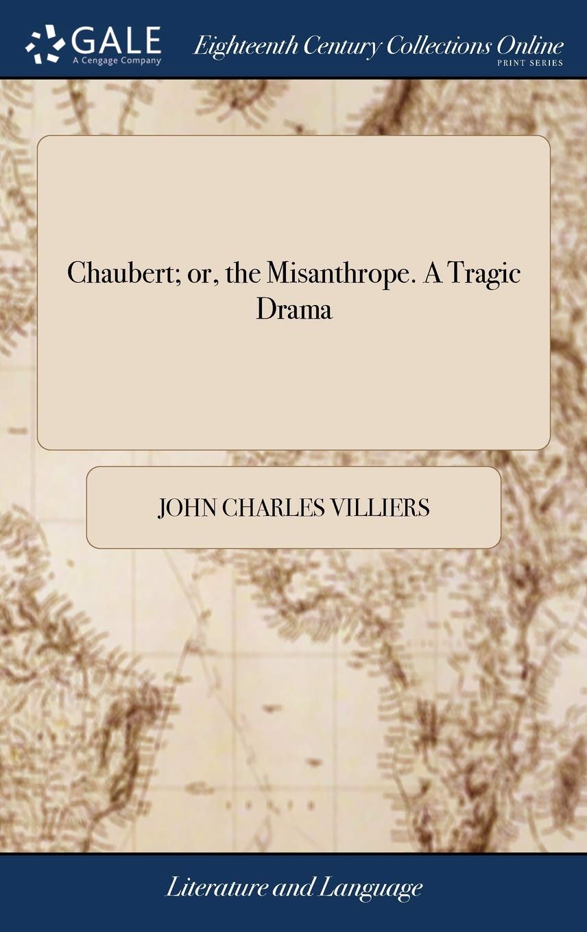 Chaubert; Or, the Misanthrope. a Tragic Drama