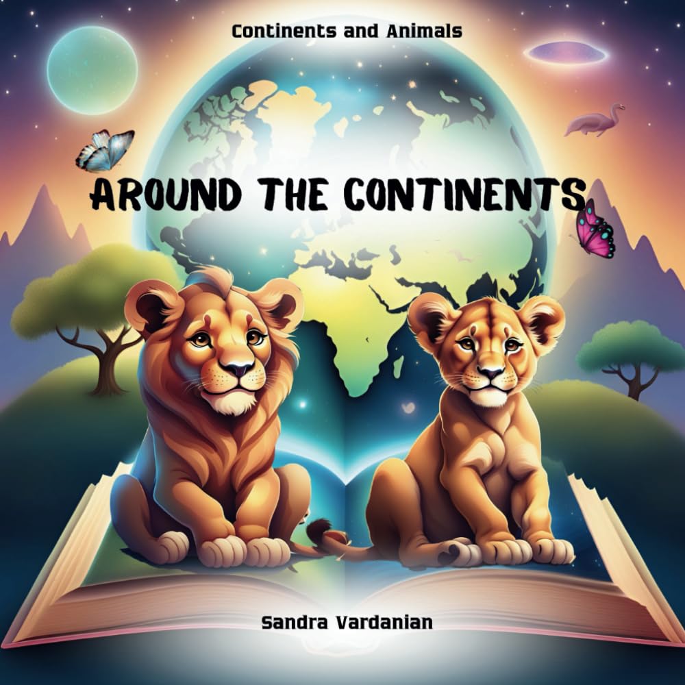 Around The Continents: A Fun Journey Through the Continents and Their Amazing Animals
