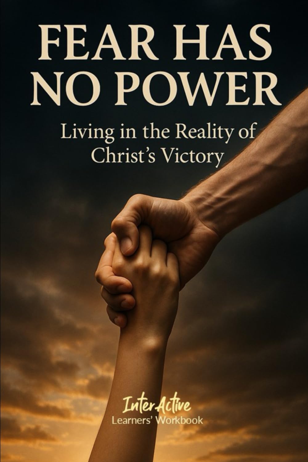 FEAR HAS NO POWER - Living in the Reality of Christ’s Victory: Interactive Bible Learning - Learners' Workbook
