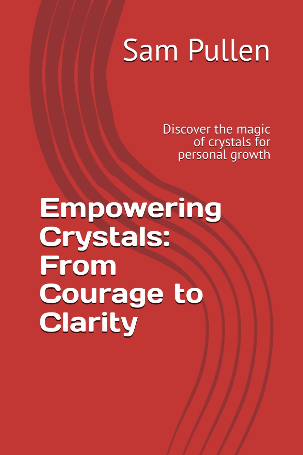 Empowering Crystals: From Courage to Clarity: Discover the magic of crystals for personal growth