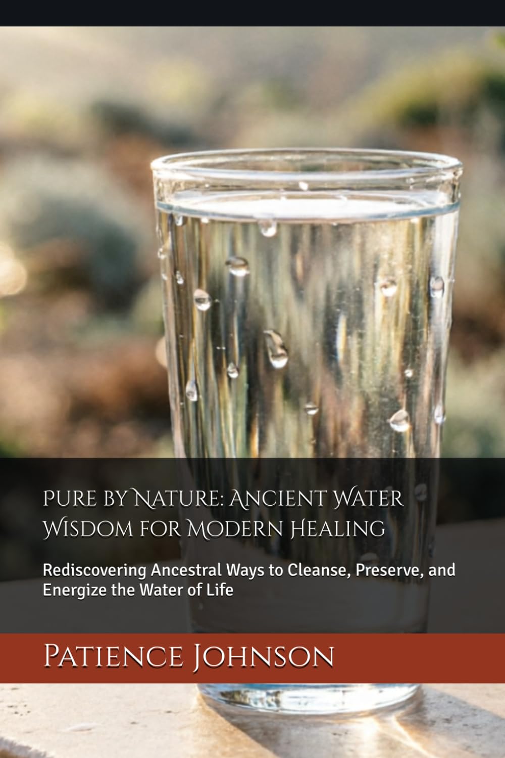 Pure by Nature: Ancient Water Wisdom for Modern Healing: Rediscovering Ancestral Ways to Cleanse, Preserve, and Energize the Water of Life