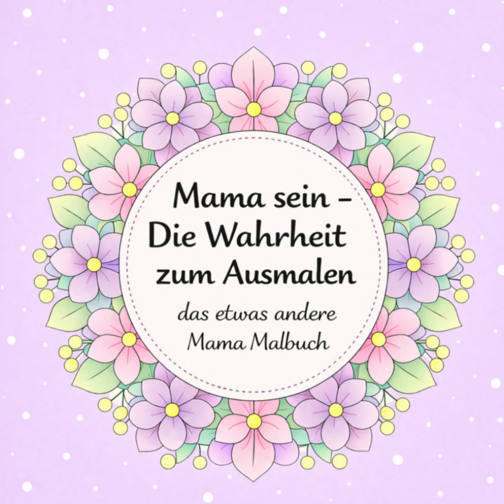 Mama sein - Die Wahrheit zum Ausmalen. (Druck auf Standardpapier)