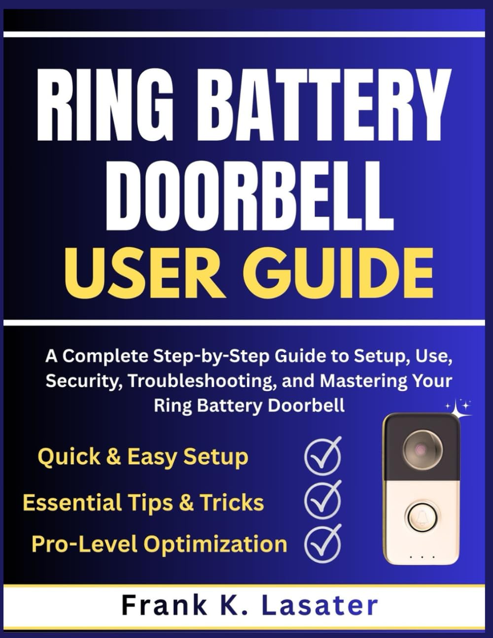 Ring Battery Doorbell User Guide: A Complete Step-by-Step Guide to Setup, Use, Security, Troubleshooting, and Mastering Your Ring Battery Doorbell