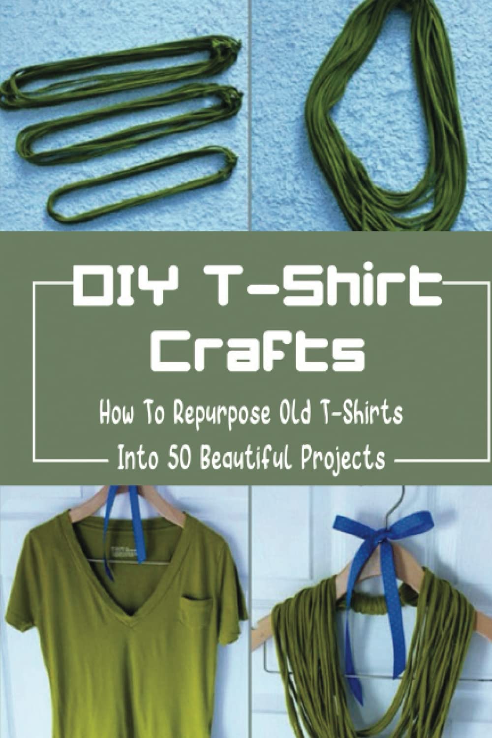 DIY T-Shirt Crafts: How To Repurpose Old T-Shirts Into 50 Beautiful Projects